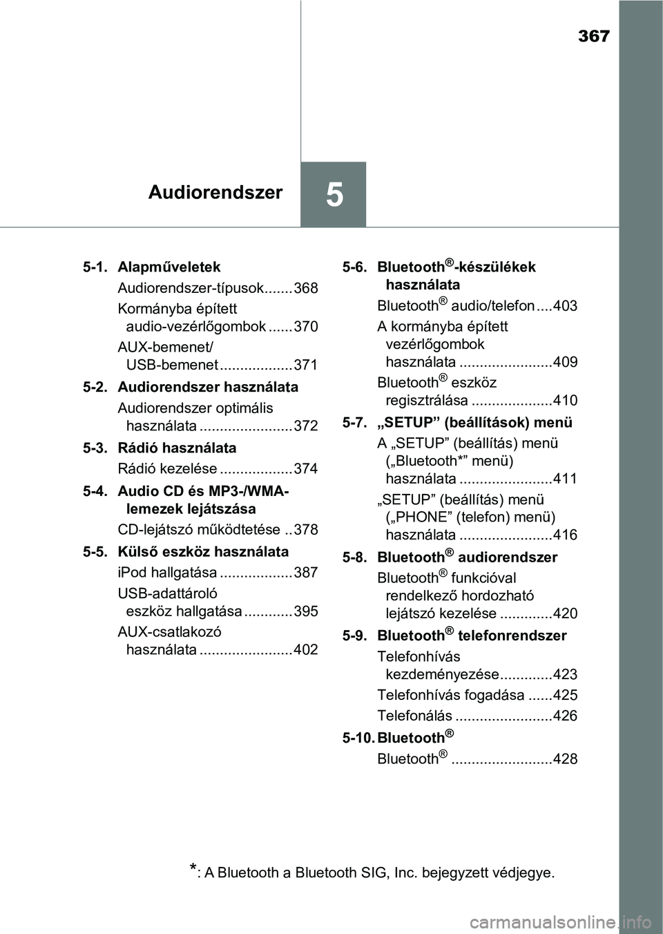 TOYOTA YARIS HATCHBACK 2019 Kezelési útmutató (in Hungarian) 367
5Audiorendszer
5-1. AlapműveletekAudiorendszer-típusok ....... 368
Kormányba épített audio-vezérlőgombok ...... 370
AUX-bemenet/ USB-bemenet .................. 371
5-2. Audiorendszer haszn TOYOTA YARIS HATCHBACK 2019 Kezelési útmutató (in Hungarian) 367
5Audiorendszer
5-1. AlapműveletekAudiorendszer-típusok ....... 368
Kormányba épített audio-vezérlőgombok ...... 370
AUX-bemenet/ USB-bemenet .................. 371
5-2. Audiorendszer haszn