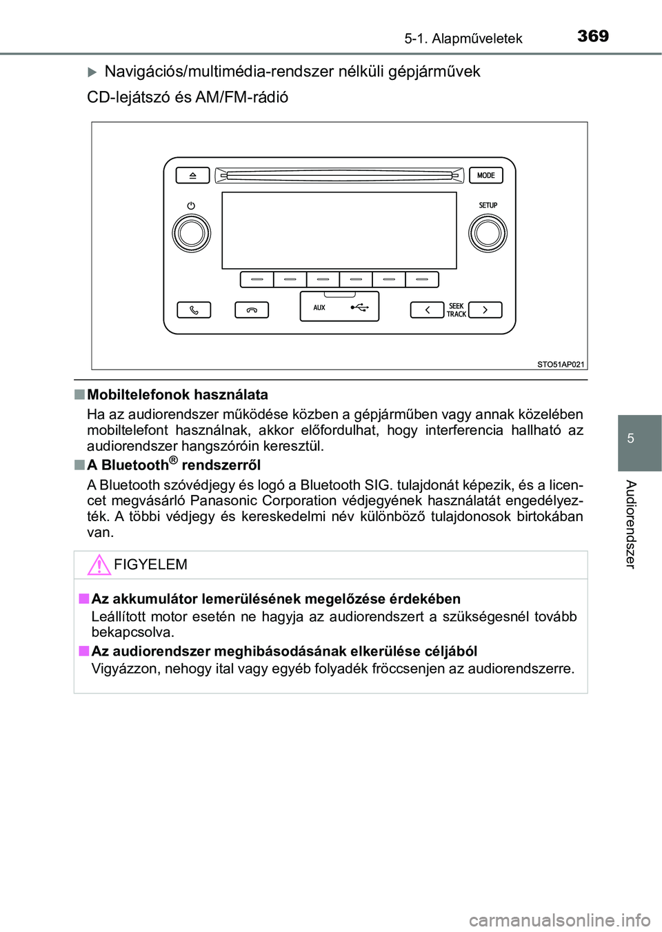 TOYOTA YARIS HATCHBACK 2019 Kezelési útmutató (in Hungarian) 3695-1. Alapműveletek
5
Audiorendszer
Navigációs/multimédia-rendszer nélküli gépjárművek
CD-lejátszó és AM/FM-rádió
n Mobiltelefonok használata
Ha az audiorendszer működése közbe TOYOTA YARIS HATCHBACK 2019 Kezelési útmutató (in Hungarian) 3695-1. Alapműveletek
5
Audiorendszer
Navigációs/multimédia-rendszer nélküli gépjárművek
CD-lejátszó és AM/FM-rádió
n Mobiltelefonok használata
Ha az audiorendszer működése közbe