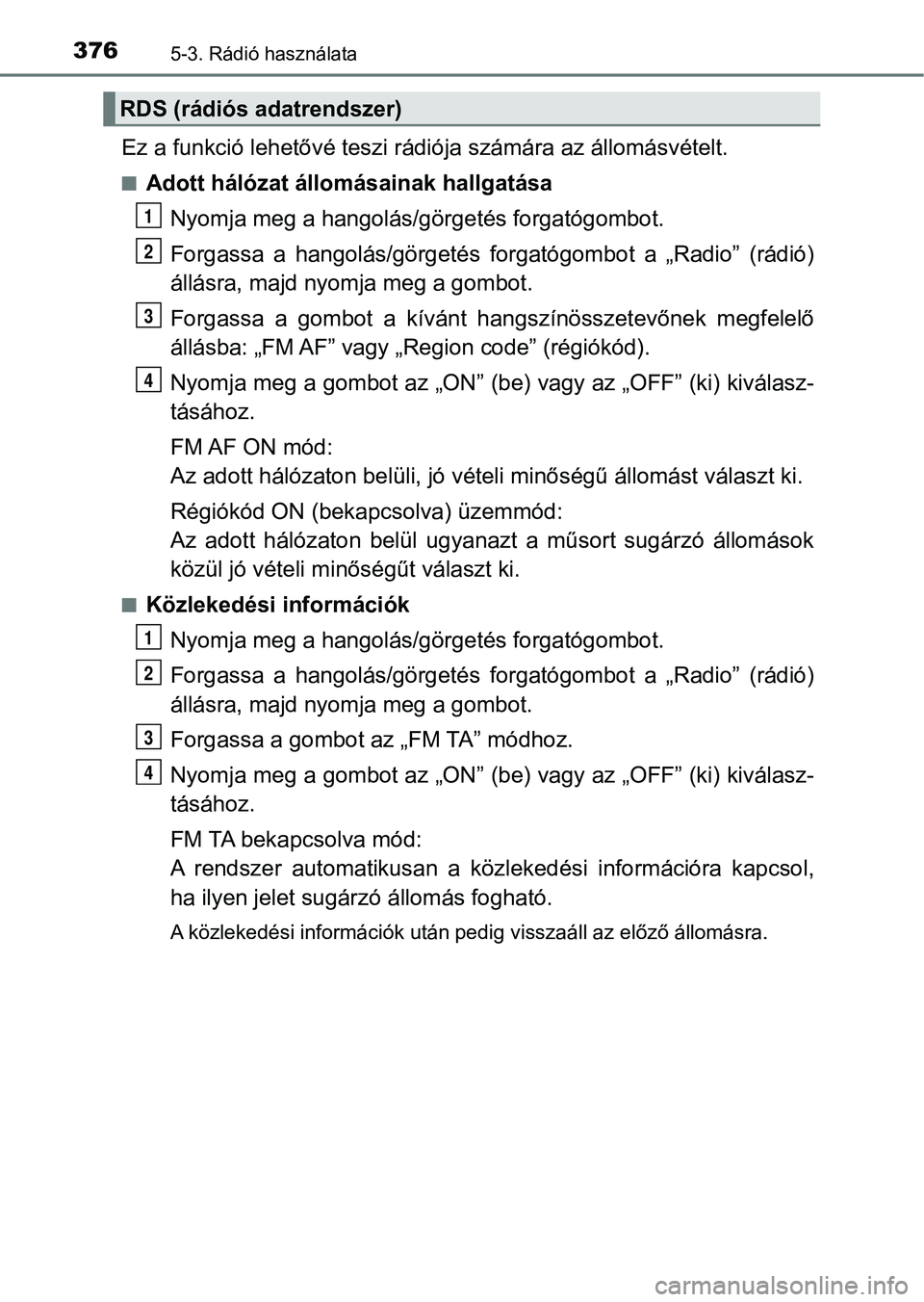 TOYOTA YARIS HATCHBACK 2019 Kezelési útmutató (in Hungarian) 3765-3. Rádió használata
Ez a funkció lehetővé teszi rádiója számára az állomásvételt.
nAdott hálózat állomásainak hallgatása
Nyomja meg a hangolás/gör getés forgatógombot.
Forga TOYOTA YARIS HATCHBACK 2019 Kezelési útmutató (in Hungarian) 3765-3. Rádió használata
Ez a funkció lehetővé teszi rádiója számára az állomásvételt.
nAdott hálózat állomásainak hallgatása
Nyomja meg a hangolás/gör getés forgatógombot.
Forga