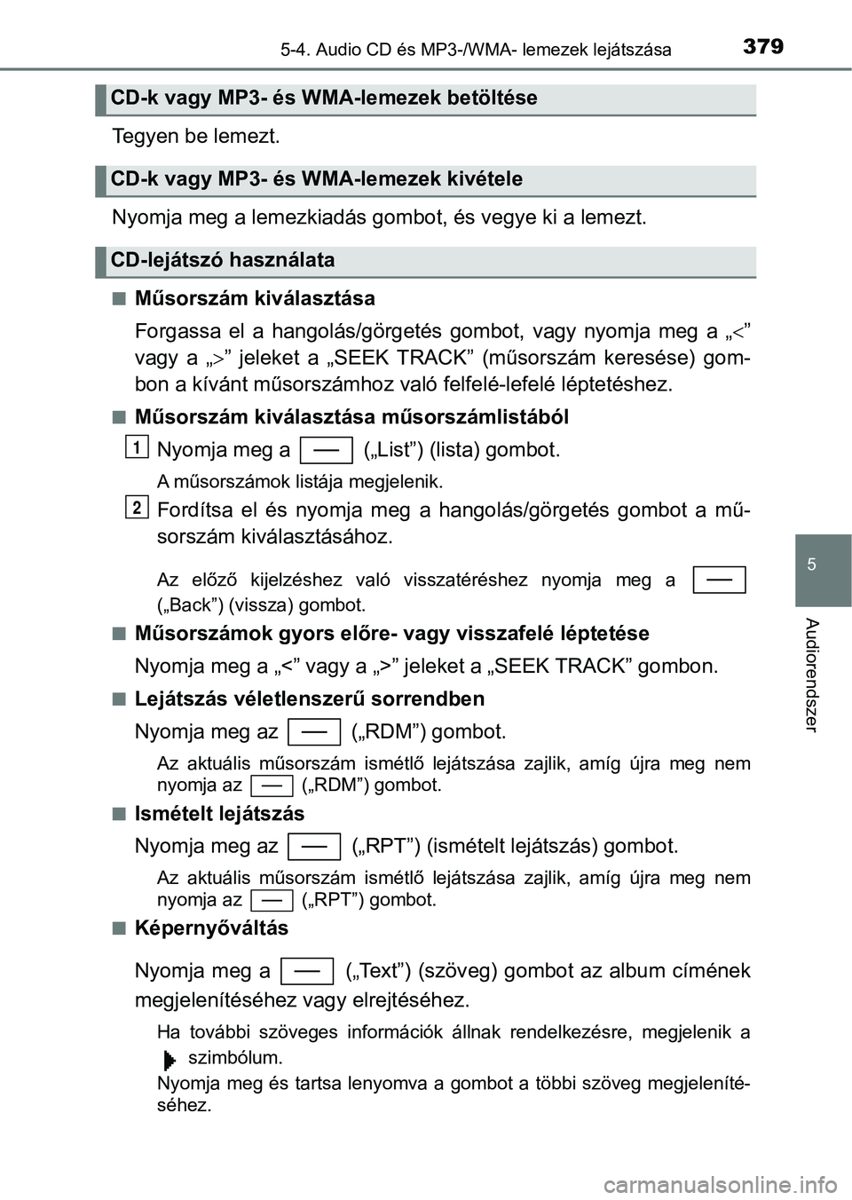 TOYOTA YARIS HATCHBACK 2019 Kezelési útmutató (in Hungarian) 3795-4. Audio CD és MP3-/WMA- lemezek lejátszása
5
Audiorendszer
Tegyen be lemezt.
Nyomja meg a lemezkiadás gom bot, és vegye ki a lemezt.
nMűsorszám kiválasztása
Forgassa el a hangolás/g TOYOTA YARIS HATCHBACK 2019 Kezelési útmutató (in Hungarian) 3795-4. Audio CD és MP3-/WMA- lemezek lejátszása
5
Audiorendszer
Tegyen be lemezt.
Nyomja meg a lemezkiadás gom bot, és vegye ki a lemezt.
nMűsorszám kiválasztása
Forgassa el a hangolás/g
