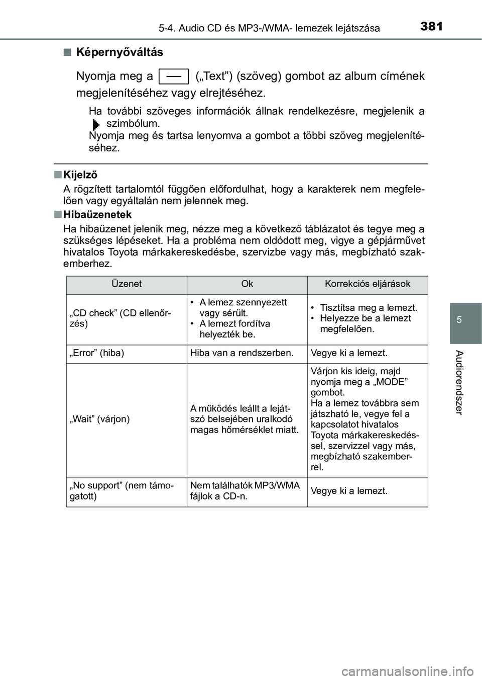 TOYOTA YARIS HATCHBACK 2019 Kezelési útmutató (in Hungarian) 3815-4. Audio CD és MP3-/WMA- lemezek lejátszása
5
Audiorendszer
nKépernyőváltás
Nyomja meg a („Text”) (szöv eg) gombot az album címének
megjelenítéséhez vagy elrejtéséhez.
TOYOTA YARIS HATCHBACK 2019 Kezelési útmutató (in Hungarian) 3815-4. Audio CD és MP3-/WMA- lemezek lejátszása
5
Audiorendszer
nKépernyőváltás
Nyomja meg a („Text”) (szöv eg) gombot az album címének
megjelenítéséhez vagy elrejtéséhez.