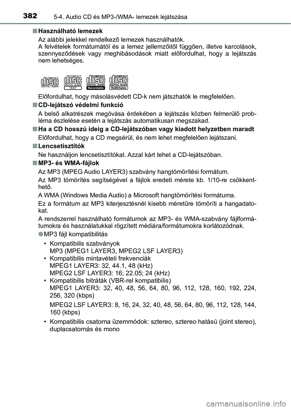 TOYOTA YARIS HATCHBACK 2019 Kezelési útmutató (in Hungarian) 3825-4. Audio CD és MP3-/WMA- lemezek lejátszása
nHasználható lemezek
Az alábbi jelekkel rendelke ző lemezek használhatók.
A felvételek formátumától és a lemez jellemzőitől füg TOYOTA YARIS HATCHBACK 2019 Kezelési útmutató (in Hungarian) 3825-4. Audio CD és MP3-/WMA- lemezek lejátszása
nHasználható lemezek
Az alábbi jelekkel rendelke ző lemezek használhatók.
A felvételek formátumától és a lemez jellemzőitől füg