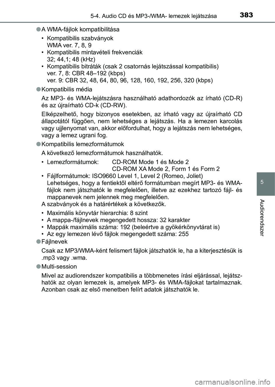 TOYOTA YARIS HATCHBACK 2019 Kezelési útmutató (in Hungarian) 3835-4. Audio CD és MP3-/WMA- lemezek lejátszása
5
Audiorendszer
lA WMA-fájlok kompatibilitása
• Kompatibilis szabványok
WMA ver. 7, 8, 9
• Kompatibilis mintavételi frekvenciák 32; 44,1; 4 TOYOTA YARIS HATCHBACK 2019 Kezelési útmutató (in Hungarian) 3835-4. Audio CD és MP3-/WMA- lemezek lejátszása
5
Audiorendszer
lA WMA-fájlok kompatibilitása
• Kompatibilis szabványok
WMA ver. 7, 8, 9
• Kompatibilis mintavételi frekvenciák 32; 44,1; 4