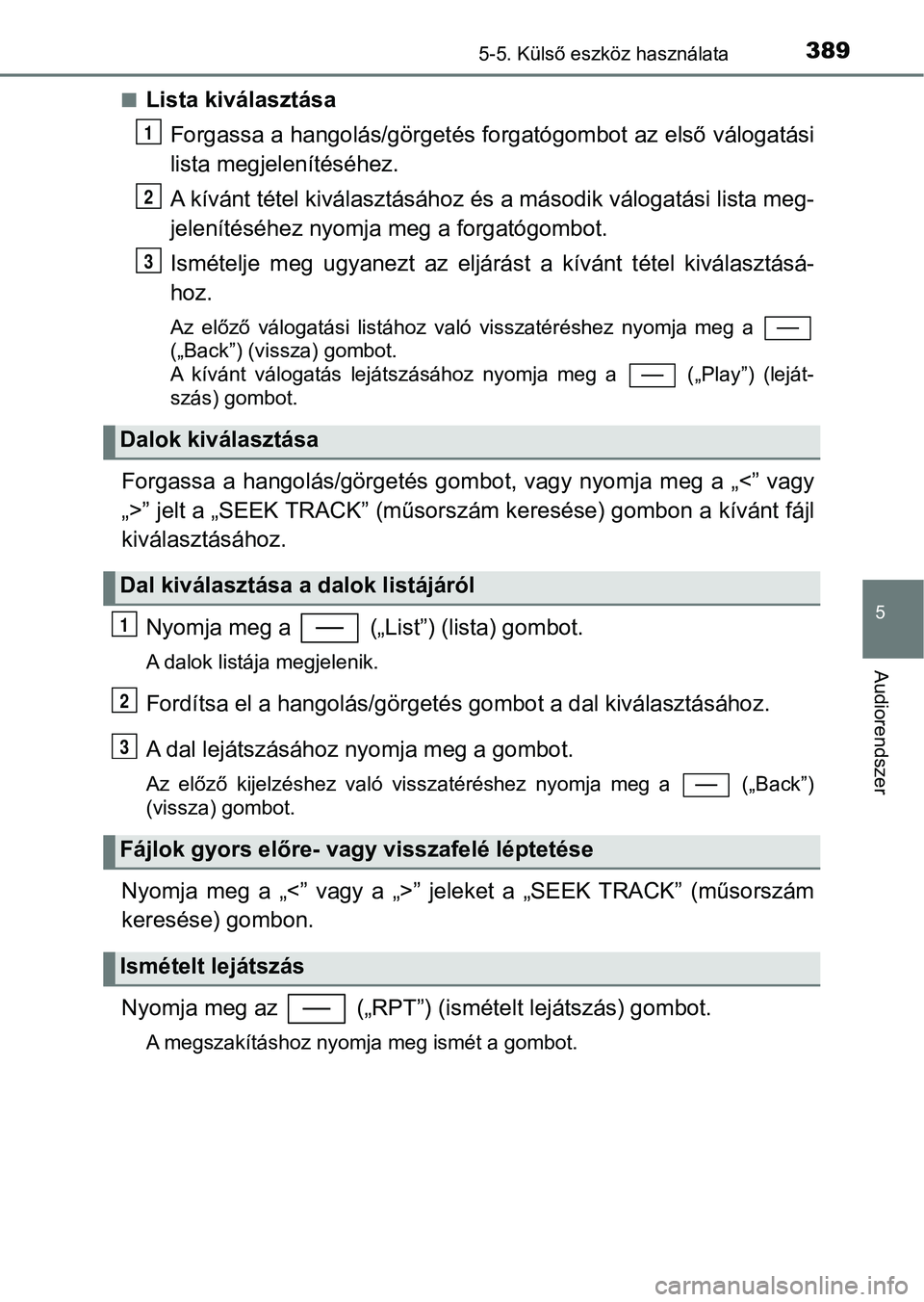 TOYOTA YARIS HATCHBACK 2019 Kezelési útmutató (in Hungarian) 3895-5. Külső eszköz használata
5
Audiorendszer
nLista kiválasztásaForgassa a hangolás/görgetés fo rgatógombot az első válogatási
lista megjelenítéséhez.
A kívánt tétel kiválasztá TOYOTA YARIS HATCHBACK 2019 Kezelési útmutató (in Hungarian) 3895-5. Külső eszköz használata
5
Audiorendszer
nLista kiválasztásaForgassa a hangolás/görgetés fo rgatógombot az első válogatási
lista megjelenítéséhez.
A kívánt tétel kiválasztá