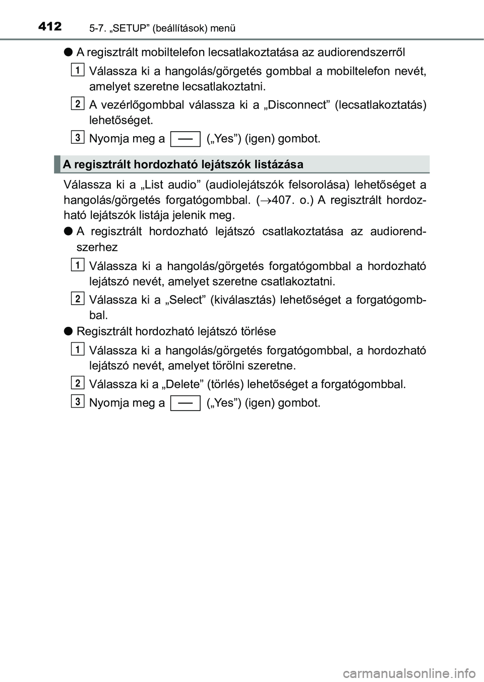 TOYOTA YARIS HATCHBACK 2019 Kezelési útmutató (in Hungarian) 4125-7. „SETUP” (beállítások) menü
lA regisztrált mobiltelefon lecsatlakoztatás a az audiorendszerről
Válassza ki a hangolás/görgetés g ombbal a mobiltelefon nevét,
amelyet szer TOYOTA YARIS HATCHBACK 2019 Kezelési útmutató (in Hungarian) 4125-7. „SETUP” (beállítások) menü
lA regisztrált mobiltelefon lecsatlakoztatás a az audiorendszerről
Válassza ki a hangolás/görgetés g ombbal a mobiltelefon nevét,
amelyet szer