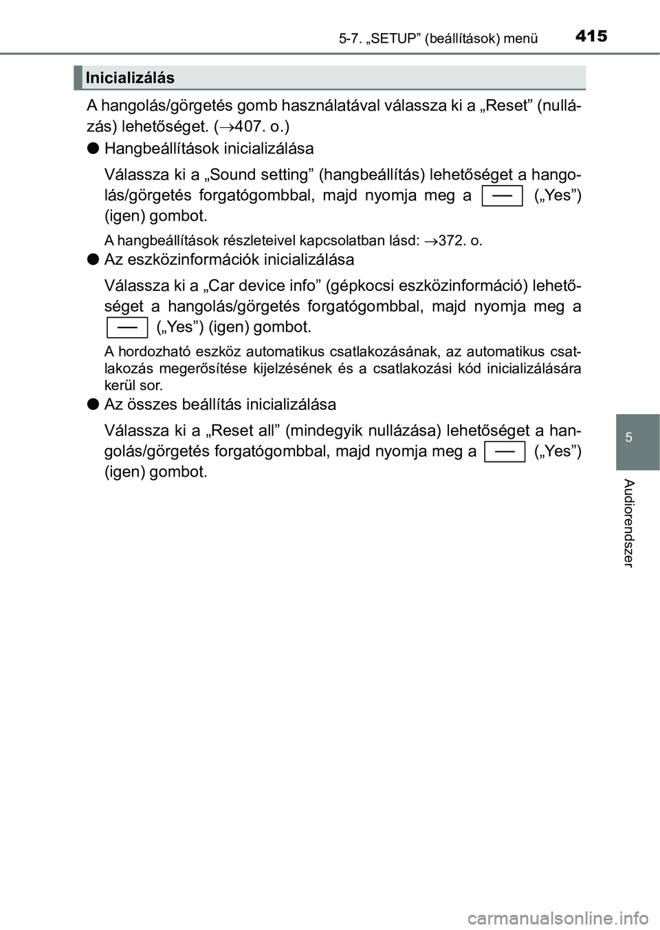 TOYOTA YARIS HATCHBACK 2019 Kezelési útmutató (in Hungarian) 4155-7. „SETUP” (beállítások) menü
5
Audiorendszer
A hangolás/görgetés gomb használatával válassza ki a „Reset” (nullá-
zás) lehetőséget. ( 407. o.)
l Hangbeállítások inici TOYOTA YARIS HATCHBACK 2019 Kezelési útmutató (in Hungarian) 4155-7. „SETUP” (beállítások) menü
5
Audiorendszer
A hangolás/görgetés gomb használatával válassza ki a „Reset” (nullá-
zás) lehetőséget. ( 407. o.)
l Hangbeállítások inici