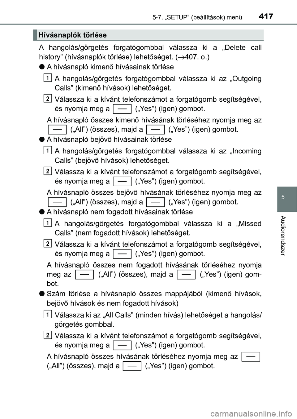 TOYOTA YARIS HATCHBACK 2019 Kezelési útmutató (in Hungarian) 4175-7. „SETUP” (beállítások) menü
5
Audiorendszer
A hangolás/görgetés forgatógombbal válassza ki a „Delete call
history” (hívásnaplók törlése) lehetőséget. ( 407. o. TOYOTA YARIS HATCHBACK 2019 Kezelési útmutató (in Hungarian) 4175-7. „SETUP” (beállítások) menü
5
Audiorendszer
A hangolás/görgetés forgatógombbal válassza ki a „Delete call
history” (hívásnaplók törlése) lehetőséget. ( 407. o.