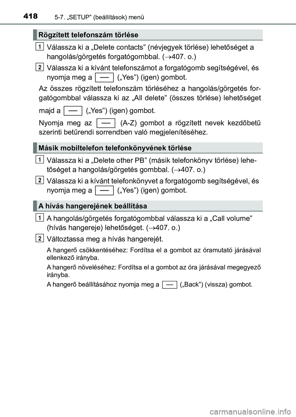 TOYOTA YARIS HATCHBACK 2019 Kezelési útmutató (in Hungarian) 4185-7. „SETUP” (beállítások) menü
Válassza ki a „Delete contacts” (névjegyek törlése) lehetőséget a
hangolás/görgetés f orgatógombbal. (407. o.)
Válassza ki a kívánt tel TOYOTA YARIS HATCHBACK 2019 Kezelési útmutató (in Hungarian) 4185-7. „SETUP” (beállítások) menü
Válassza ki a „Delete contacts” (névjegyek törlése) lehetőséget a
hangolás/görgetés f orgatógombbal. (407. o.)
Válassza ki a kívánt tel