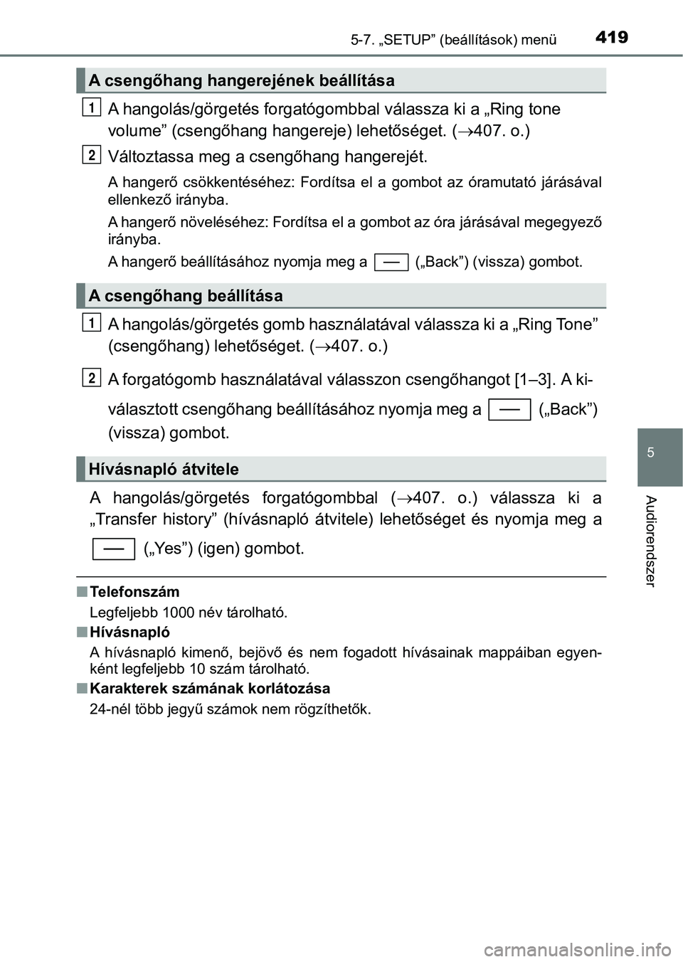 TOYOTA YARIS HATCHBACK 2019 Kezelési útmutató (in Hungarian) 4195-7. „SETUP” (beállítások) menü
5
Audiorendszer
A hangolás/görgetés forgatógombbal válassza ki a „Ring tone
volume” (csengőhang hangereje) lehetőséget. ( 407. o.)
Változtas TOYOTA YARIS HATCHBACK 2019 Kezelési útmutató (in Hungarian) 4195-7. „SETUP” (beállítások) menü
5
Audiorendszer
A hangolás/görgetés forgatógombbal válassza ki a „Ring tone
volume” (csengőhang hangereje) lehetőséget. ( 407. o.)
Változtas