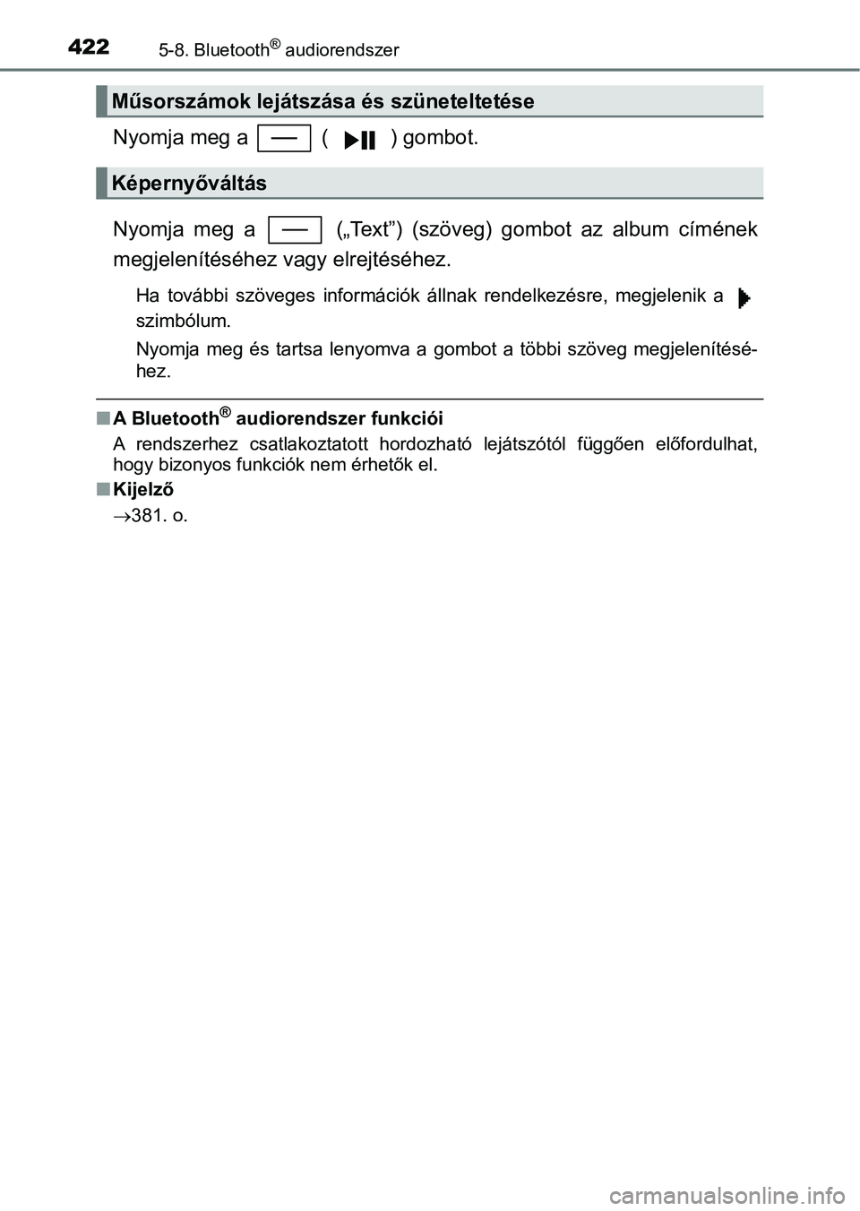 TOYOTA YARIS HATCHBACK 2019 Kezelési útmutató (in Hungarian) 4225-8. Bluetooth® audiorendszer
Nyomja meg a ( ) gombot.
Nyomja meg a („Text”) (szöveg) gombot az album címének
megjelenítéséhez vagy elrejtéséhez.
Ha további szöveges i TOYOTA YARIS HATCHBACK 2019 Kezelési útmutató (in Hungarian) 4225-8. Bluetooth® audiorendszer
Nyomja meg a ( ) gombot.
Nyomja meg a („Text”) (szöveg) gombot az album címének
megjelenítéséhez vagy elrejtéséhez.
Ha további szöveges i