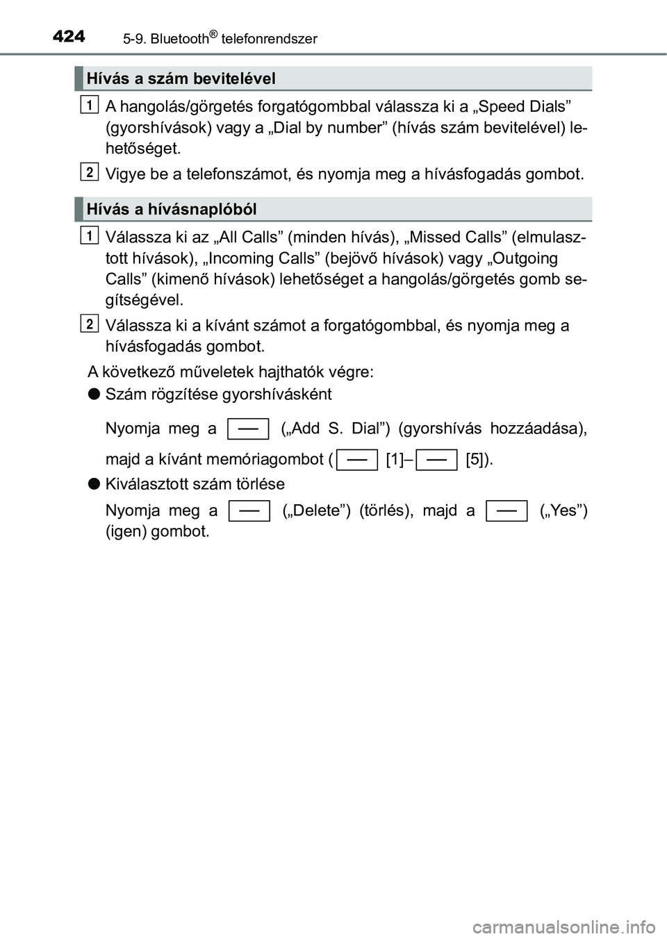 TOYOTA YARIS HATCHBACK 2019 Kezelési útmutató (in Hungarian) 4245-9. Bluetooth® telefonrendszer
A hangolás/görgetés forgatógombbal válassza ki a „Speed Dials”
(gyorshívások) vagy a „Dial by number” (hívás szám bevitelével) le-
hetőséget. TOYOTA YARIS HATCHBACK 2019 Kezelési útmutató (in Hungarian) 4245-9. Bluetooth® telefonrendszer
A hangolás/görgetés forgatógombbal válassza ki a „Speed Dials”
(gyorshívások) vagy a „Dial by number” (hívás szám bevitelével) le-
hetőséget.