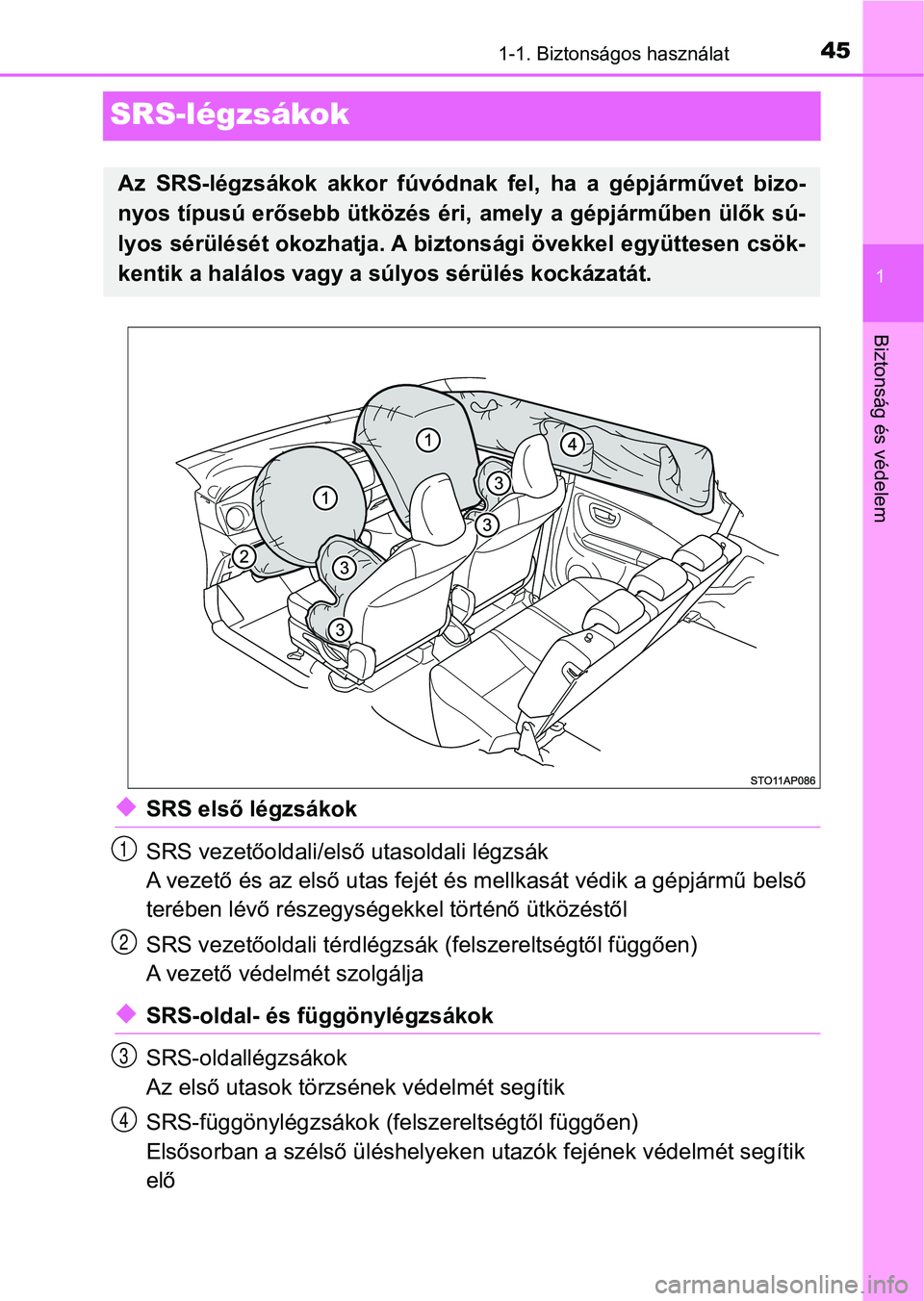 TOYOTA YARIS HATCHBACK 2019 Kezelési útmutató (in Hungarian) 451-1. Biztonságos használat
1
Biztonság és védelem
SRS-légzsákok
uSRS első légzsákok
SRS vezetőoldali/első utasoldali légzsák
A vezető és az első utas fejét és mellkasát védik a TOYOTA YARIS HATCHBACK 2019 Kezelési útmutató (in Hungarian) 451-1. Biztonságos használat
1
Biztonság és védelem
SRS-légzsákok
uSRS első légzsákok
SRS vezetőoldali/első utasoldali légzsák
A vezető és az első utas fejét és mellkasát védik a
