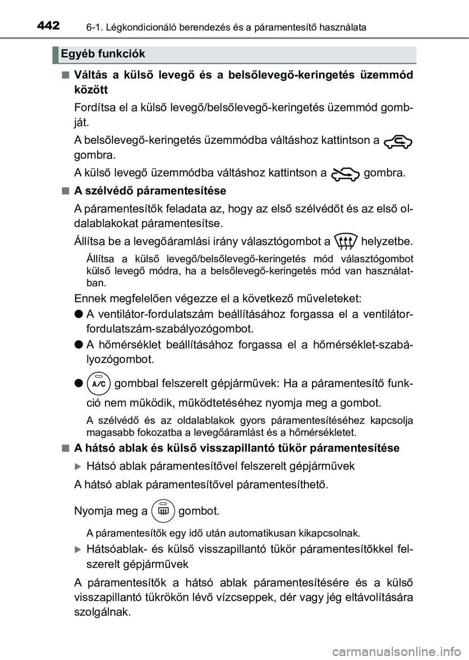 TOYOTA YARIS HATCHBACK 2019 Kezelési útmutató (in Hungarian) 4426-1. Légkondicionáló berendezés és a páramentesítő használata
nVáltás a külső levegő és a belsőlevegő-keringetés üzemmód
között
Fordítsa el a külső levegő/bel sőle TOYOTA YARIS HATCHBACK 2019 Kezelési útmutató (in Hungarian) 4426-1. Légkondicionáló berendezés és a páramentesítő használata
nVáltás a külső levegő és a belsőlevegő-keringetés üzemmód
között
Fordítsa el a külső levegő/bel sőle