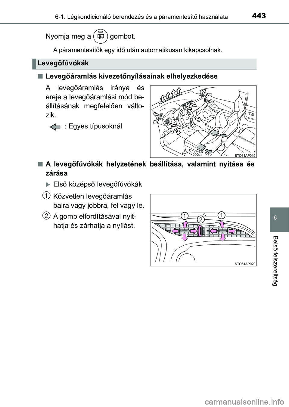 TOYOTA YARIS HATCHBACK 2019 Kezelési útmutató (in Hungarian) 4436-1. Légkondicionáló berendezés és a páramentesítő használata
6
Belső felszereltség
Nyomja meg a gombot.
A páramentesítők egy idő után automatikusan kikapcsolnak.
n
Levegőáraml TOYOTA YARIS HATCHBACK 2019 Kezelési útmutató (in Hungarian) 4436-1. Légkondicionáló berendezés és a páramentesítő használata
6
Belső felszereltség
Nyomja meg a gombot.
A páramentesítők egy idő után automatikusan kikapcsolnak.
n
Levegőáraml