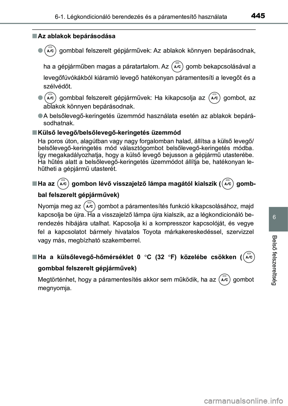 TOYOTA YARIS HATCHBACK 2019 Kezelési útmutató (in Hungarian) 4456-1. Légkondicionáló berendezés és a páramentesítő használata
6
Belső felszereltség
nAz ablakok bepárásodása
l gombbal felszerelt gépjárművek: Az ablakok könnyen bepáráso TOYOTA YARIS HATCHBACK 2019 Kezelési útmutató (in Hungarian) 4456-1. Légkondicionáló berendezés és a páramentesítő használata
6
Belső felszereltség
nAz ablakok bepárásodása
l gombbal felszerelt gépjárművek: Az ablakok könnyen bepáráso