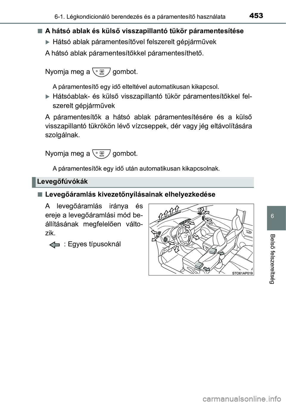 TOYOTA YARIS HATCHBACK 2019 Kezelési útmutató (in Hungarian) 4536-1. Légkondicionáló berendezés és a páramentesítő használata
6
Belső felszereltség
nA hátsó ablak és külső visszapillantó tükör páramentesítése
Hátsó ablak párament es TOYOTA YARIS HATCHBACK 2019 Kezelési útmutató (in Hungarian) 4536-1. Légkondicionáló berendezés és a páramentesítő használata
6
Belső felszereltség
nA hátsó ablak és külső visszapillantó tükör páramentesítése
Hátsó ablak párament es