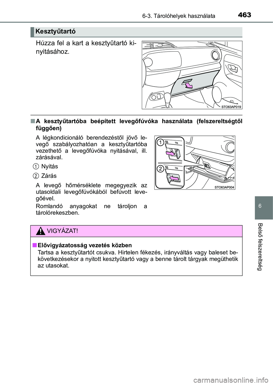 TOYOTA YARIS HATCHBACK 2019  Kezelési útmutató (in Hungarian) 4636-3. Tárolóhelyek használata
6
Belső felszereltség
Húzza  fel  a  kart  a  kesztyűtartó  ki-
nyitásához.
nA  kesztyűtartóba  beépített  levegőfúvóka  használata  (felszerelts égt