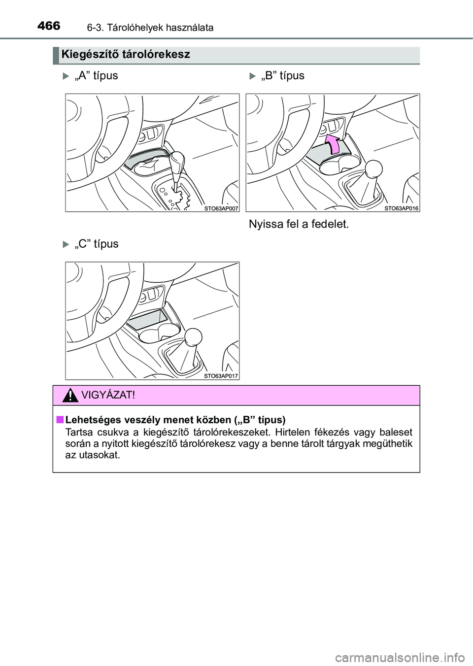 TOYOTA YARIS HATCHBACK 2019  Kezelési útmutató (in Hungarian) 4666-3. Tárolóhelyek használata
Kiegészítő tárolórekesz
„A” típus„B” típus
Nyissa fel a fedelet.
„C” típus
VIGYÁZAT!
nLehetséges veszély menet közben („B” típu
