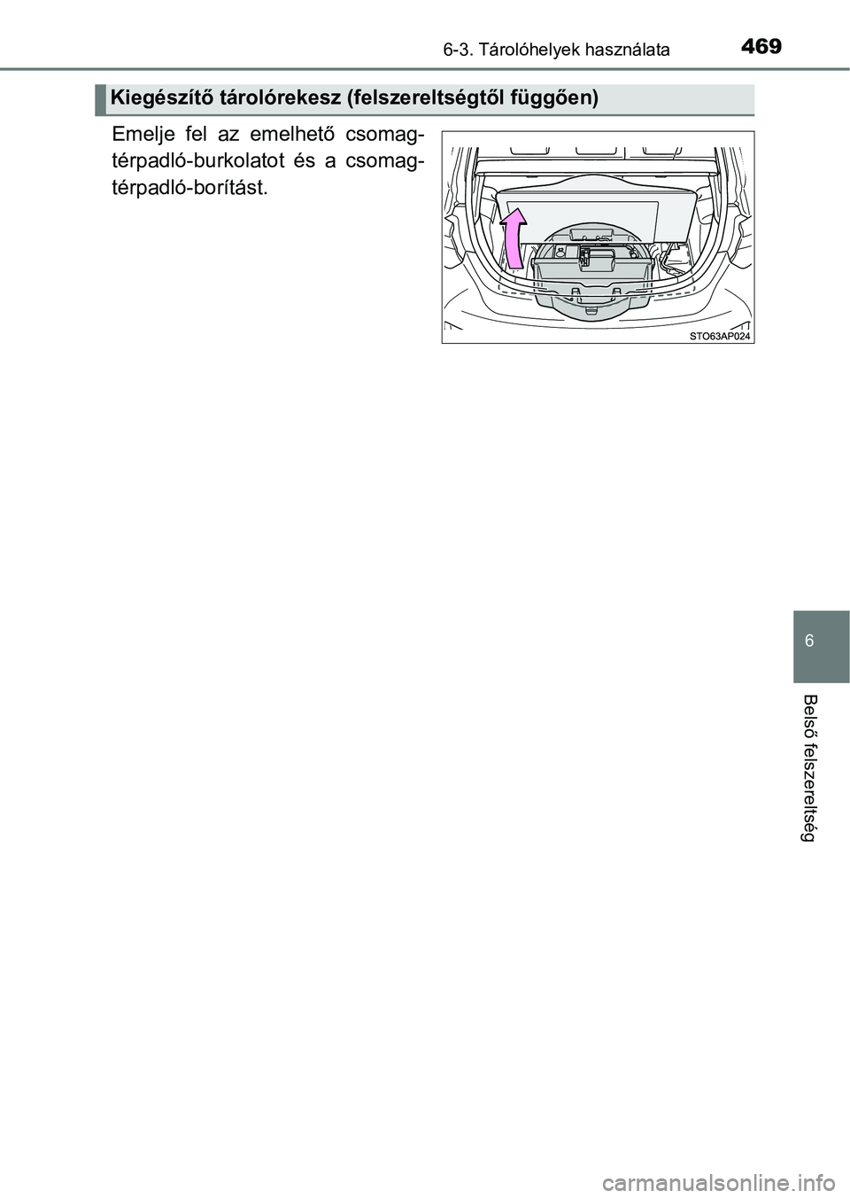 TOYOTA YARIS HATCHBACK 2019  Kezelési útmutató (in Hungarian) 4696-3. Tárolóhelyek használata
6
Belső felszereltség
Emelje  fel  az  emelhető  csomag-
térpadló-burkolatot  és  a  csomag-
térpadló-borítást.
Kiegészítő tárolórekesz (felszereltsé