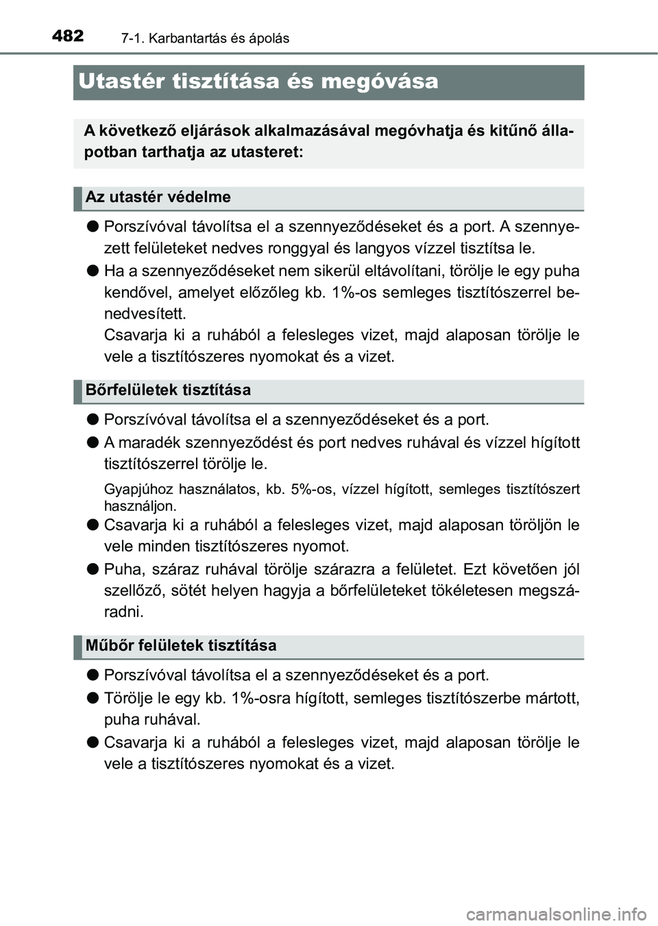 TOYOTA YARIS HATCHBACK 2019 Kezelési útmutató (in Hungarian) 4827-1. Karbantartás és ápolás
Utastér tisztítása és megóvása
lPorszívóval távolítsa el a szennyeződéseket és a port. A szenny e-
zett felületeket nedves ronggyal és langyo TOYOTA YARIS HATCHBACK 2019 Kezelési útmutató (in Hungarian) 4827-1. Karbantartás és ápolás
Utastér tisztítása és megóvása
lPorszívóval távolítsa el a szennyeződéseket és a port. A szenny e-
zett felületeket nedves ronggyal és langyo