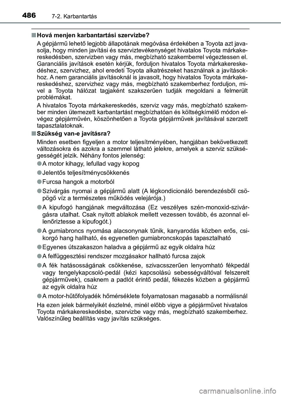 TOYOTA YARIS HATCHBACK 2019 Kezelési útmutató (in Hungarian) 4867-2. Karbantartás
nHová menjen karbantartási szervizbe?
A gépjármű lehető legjobb állapo tának megóvása érdekében a Toyo ta azt java-
solja, hogy minden javítási és sz erviztevéken TOYOTA YARIS HATCHBACK 2019 Kezelési útmutató (in Hungarian) 4867-2. Karbantartás
nHová menjen karbantartási szervizbe?
A gépjármű lehető legjobb állapo tának megóvása érdekében a Toyo ta azt java-
solja, hogy minden javítási és sz erviztevéken