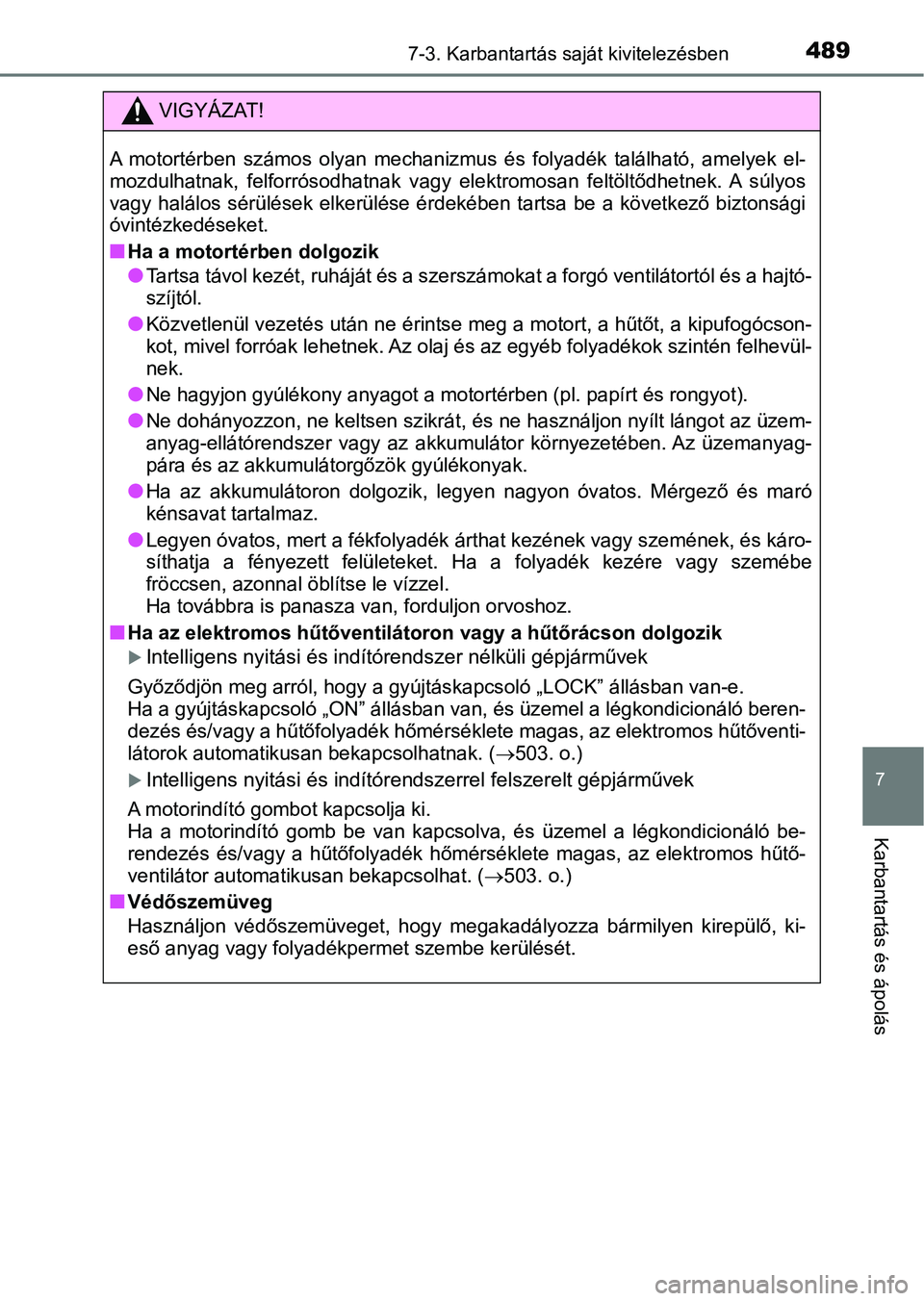 TOYOTA YARIS HATCHBACK 2019 Kezelési útmutató (in Hungarian) 4897-3. Karbantartás saját kivitelezésben
7
Karbantartás és ápolás
.
VIGYÁZAT!
A motortérben számos olyan mechanizmus és folyadék található, amelyek el-
mozdulhatnak, felforró TOYOTA YARIS HATCHBACK 2019 Kezelési útmutató (in Hungarian) 4897-3. Karbantartás saját kivitelezésben
7
Karbantartás és ápolás
.
VIGYÁZAT!
A motortérben számos olyan mechanizmus és folyadék található, amelyek el-
mozdulhatnak, felforró
