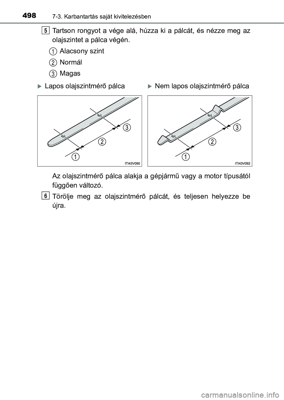 TOYOTA YARIS HATCHBACK 2019  Kezelési útmutató (in Hungarian) 4987-3. Karbantartás saját kivitelezésben
Tartson  rongyot  a  vége  alá,  húzza  ki  a  pálcát,  és  nézze  meg  az
olajszintet a pálca végén.
Alacsony szint
Normál
Magas
Az olajszintm