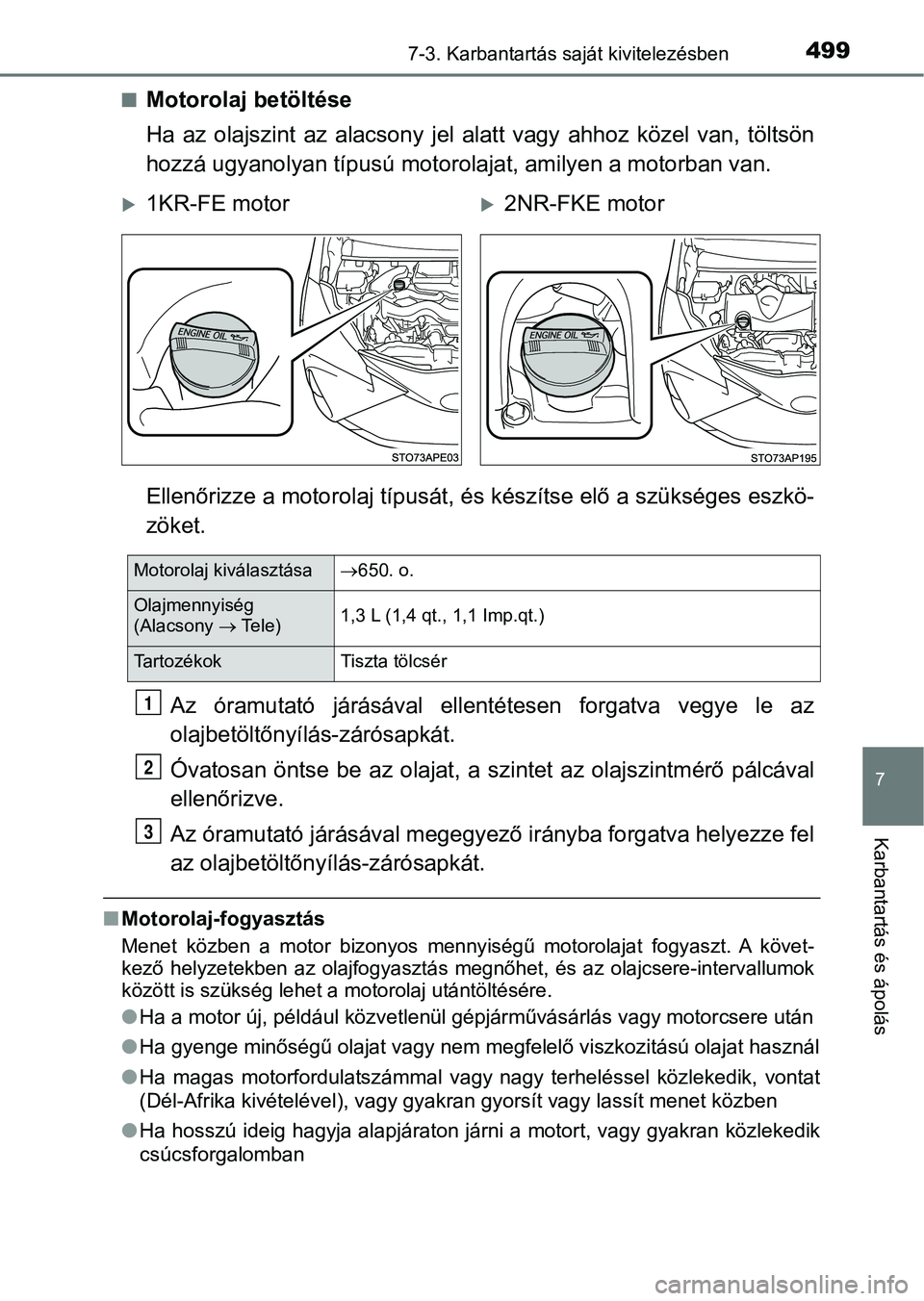 TOYOTA YARIS HATCHBACK 2019 Kezelési útmutató (in Hungarian) 4997-3. Karbantartás saját kivitelezésben
7
Karbantartás és ápolás
nMotorolaj betöltése
Ha az olajszint az alacsony jel alatt vagy ahhoz közel van, töltsön
hozzá ugyanolyan tí TOYOTA YARIS HATCHBACK 2019 Kezelési útmutató (in Hungarian) 4997-3. Karbantartás saját kivitelezésben
7
Karbantartás és ápolás
nMotorolaj betöltése
Ha az olajszint az alacsony jel alatt vagy ahhoz közel van, töltsön
hozzá ugyanolyan tí
