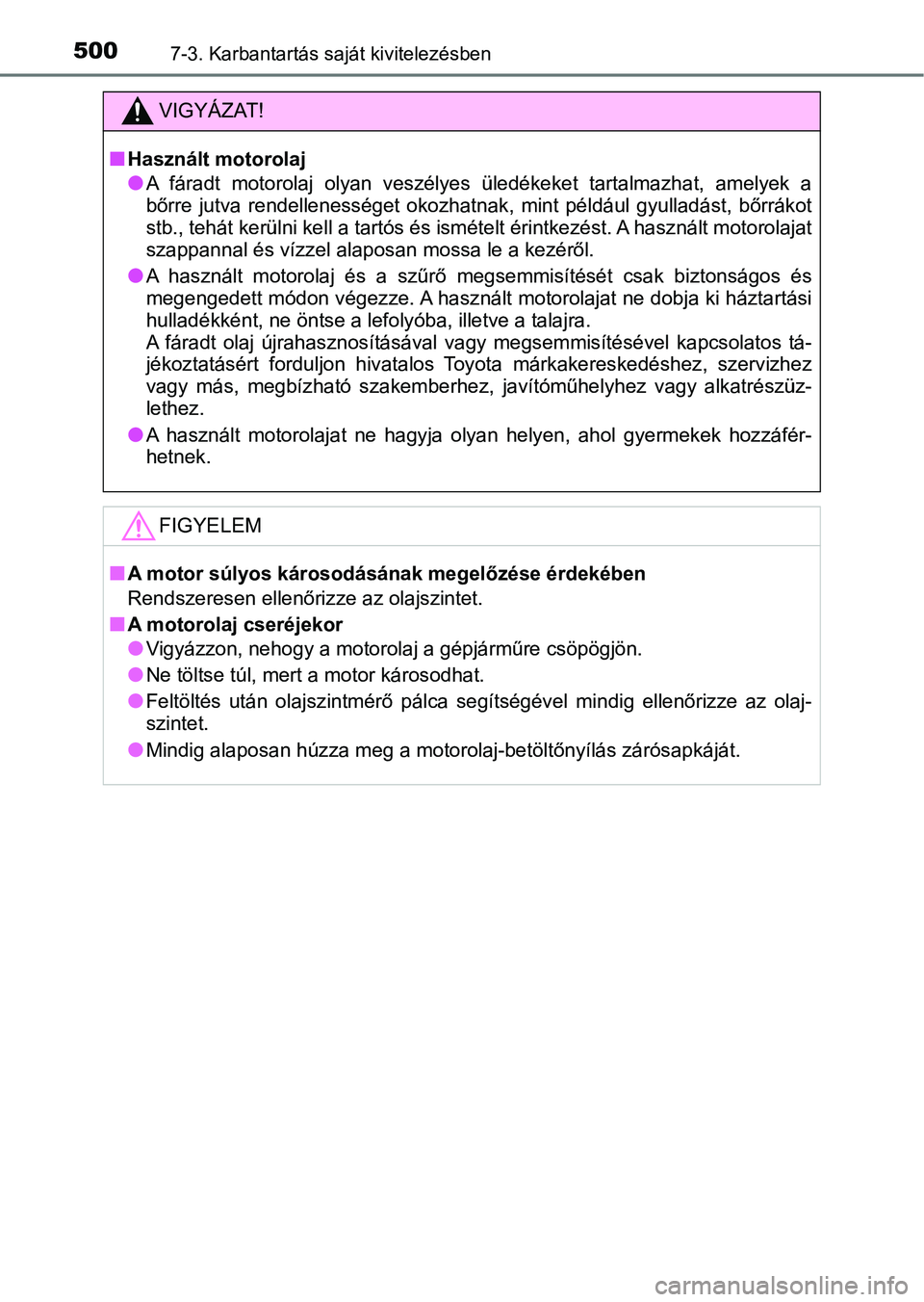 TOYOTA YARIS HATCHBACK 2019 Kezelési útmutató (in Hungarian) 5007-3. Karbantartás saját kivitelezésben
VIGYÁZAT!
nHasznált motorolaj
lA fáradt motorolaj olyan veszélyes üledékeket tartalmazhat, amelyek a
bőrre jutva rendellenességet oko zh TOYOTA YARIS HATCHBACK 2019 Kezelési útmutató (in Hungarian) 5007-3. Karbantartás saját kivitelezésben
VIGYÁZAT!
nHasznált motorolaj
lA fáradt motorolaj olyan veszélyes üledékeket tartalmazhat, amelyek a
bőrre jutva rendellenességet oko zh