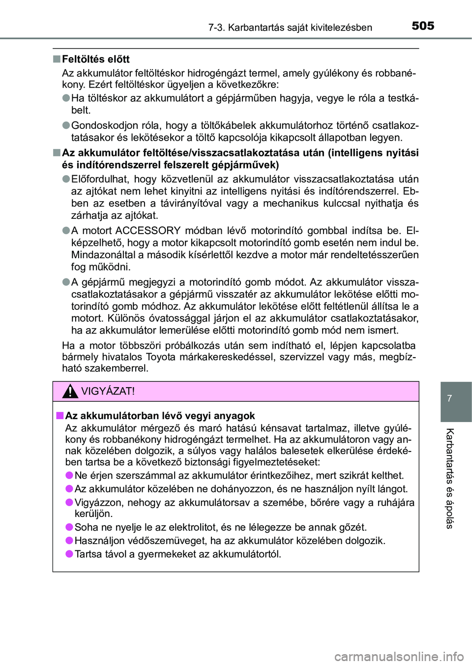 TOYOTA YARIS HATCHBACK 2019 Kezelési útmutató (in Hungarian) 5057-3. Karbantartás saját kivitelezésben
7
Karbantartás és ápolás
nFeltöltés előtt
Az akkumulátor feltöltéskor hi drogéngázt termel, amely gyúlékon y és robbané-
kony. Ezért felt TOYOTA YARIS HATCHBACK 2019 Kezelési útmutató (in Hungarian) 5057-3. Karbantartás saját kivitelezésben
7
Karbantartás és ápolás
nFeltöltés előtt
Az akkumulátor feltöltéskor hi drogéngázt termel, amely gyúlékon y és robbané-
kony. Ezért felt
