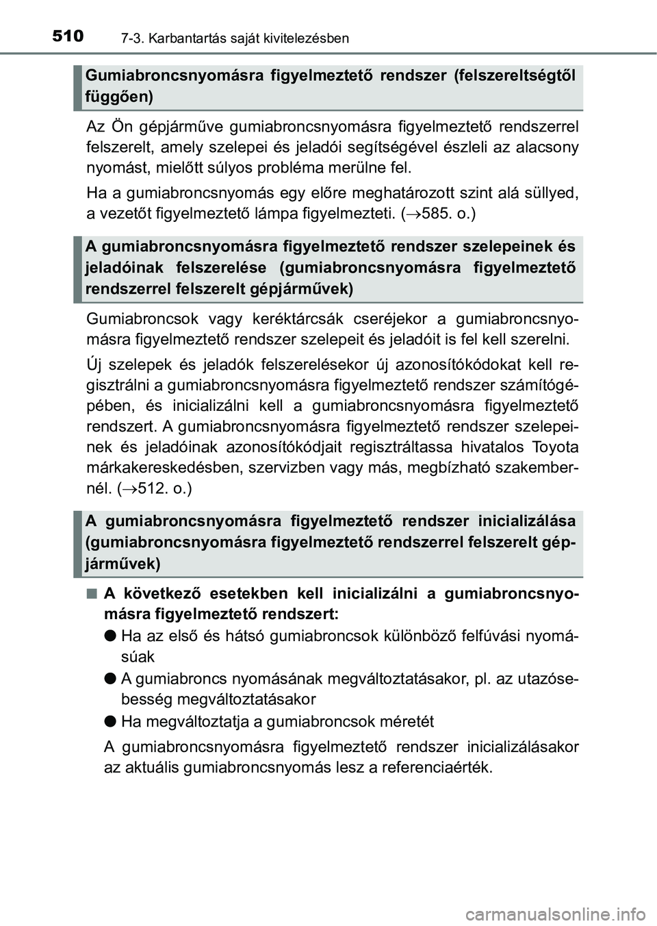 TOYOTA YARIS HATCHBACK 2019 Kezelési útmutató (in Hungarian) 5107-3. Karbantartás saját kivitelezésben
Az Ön gépjárműve gumiabroncsnyomásra figyelmeztető rendszerrel
felszerelt, amely szelepei és jeladói segítségével észleli az alacso TOYOTA YARIS HATCHBACK 2019 Kezelési útmutató (in Hungarian) 5107-3. Karbantartás saját kivitelezésben
Az Ön gépjárműve gumiabroncsnyomásra figyelmeztető rendszerrel
felszerelt, amely szelepei és jeladói segítségével észleli az alacso