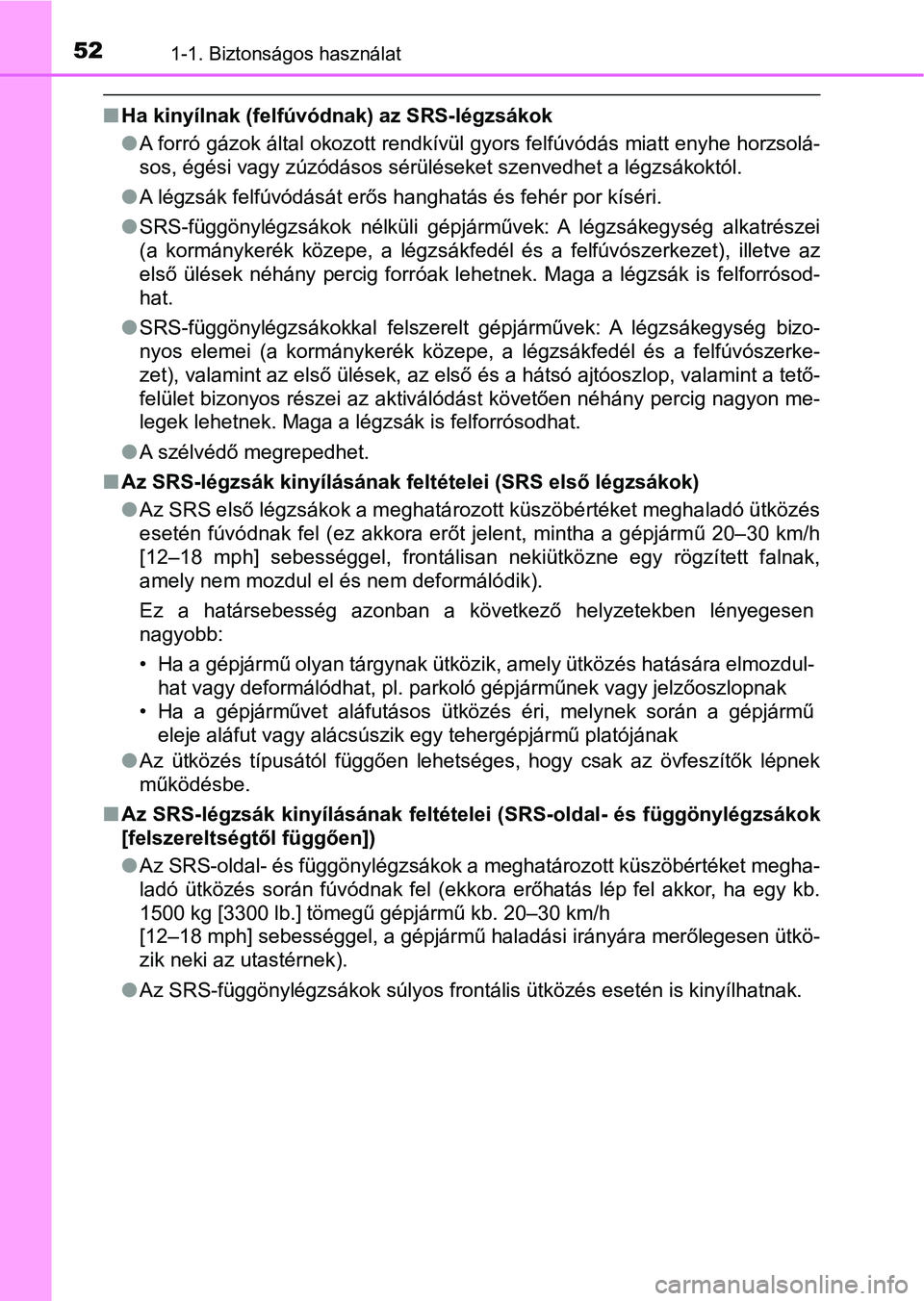 TOYOTA YARIS HATCHBACK 2019 Kezelési útmutató (in Hungarian) 521-1. Biztonságos használat
nHa kinyílnak (felfúvód nak) az SRS-légzsákok
l A forró gázok által okozott rendkívül gyors felfúvódás miatt enyhe horzsolá-
sos, égési vagy zúzódásos TOYOTA YARIS HATCHBACK 2019 Kezelési útmutató (in Hungarian) 521-1. Biztonságos használat
nHa kinyílnak (felfúvód nak) az SRS-légzsákok
l A forró gázok által okozott rendkívül gyors felfúvódás miatt enyhe horzsolá-
sos, égési vagy zúzódásos