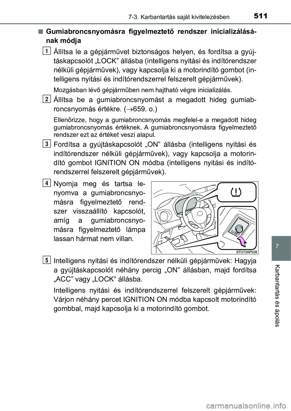 TOYOTA YARIS HATCHBACK 2019 Kezelési útmutató (in Hungarian) 5117-3. Karbantartás saját kivitelezésben
7
Karbantartás és ápolás
nGumiabroncsnyomásra figyelmeztető rendszer inicializálásá-
nak módjaÁllítsa le a gépjárművet biztons ágos TOYOTA YARIS HATCHBACK 2019 Kezelési útmutató (in Hungarian) 5117-3. Karbantartás saját kivitelezésben
7
Karbantartás és ápolás
nGumiabroncsnyomásra figyelmeztető rendszer inicializálásá-
nak módjaÁllítsa le a gépjárművet biztons ágos