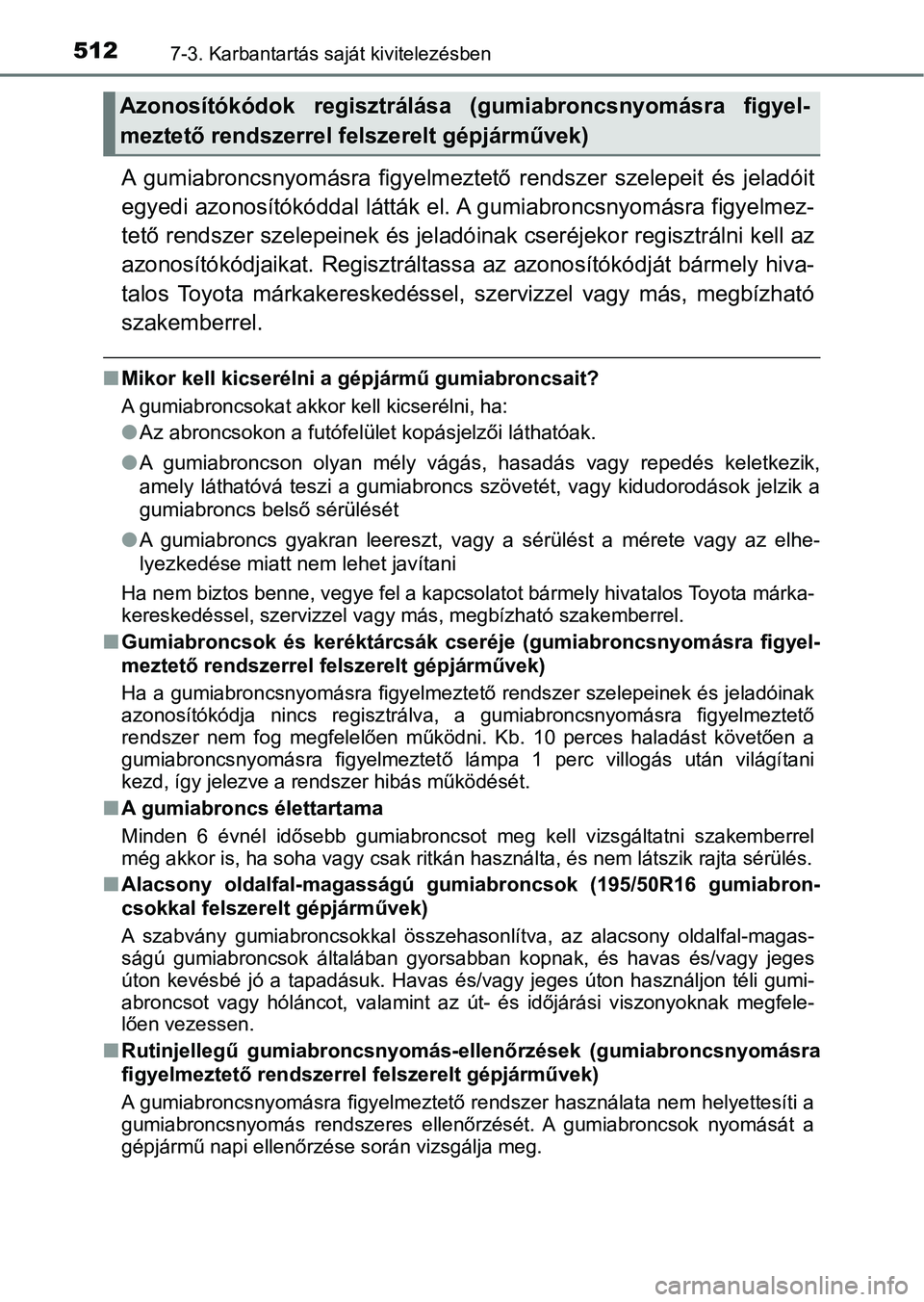TOYOTA YARIS HATCHBACK 2019 Kezelési útmutató (in Hungarian) 5127-3. Karbantartás saját kivitelezésben
A gumiabroncsnyomásra figyelmeztető rendszer szelepeit és jeladóit
egyedi azonosítókóddal látták el. A gumiabroncsnyomásra figyelm ez-
tet TOYOTA YARIS HATCHBACK 2019 Kezelési útmutató (in Hungarian) 5127-3. Karbantartás saját kivitelezésben
A gumiabroncsnyomásra figyelmeztető rendszer szelepeit és jeladóit
egyedi azonosítókóddal látták el. A gumiabroncsnyomásra figyelm ez-
tet