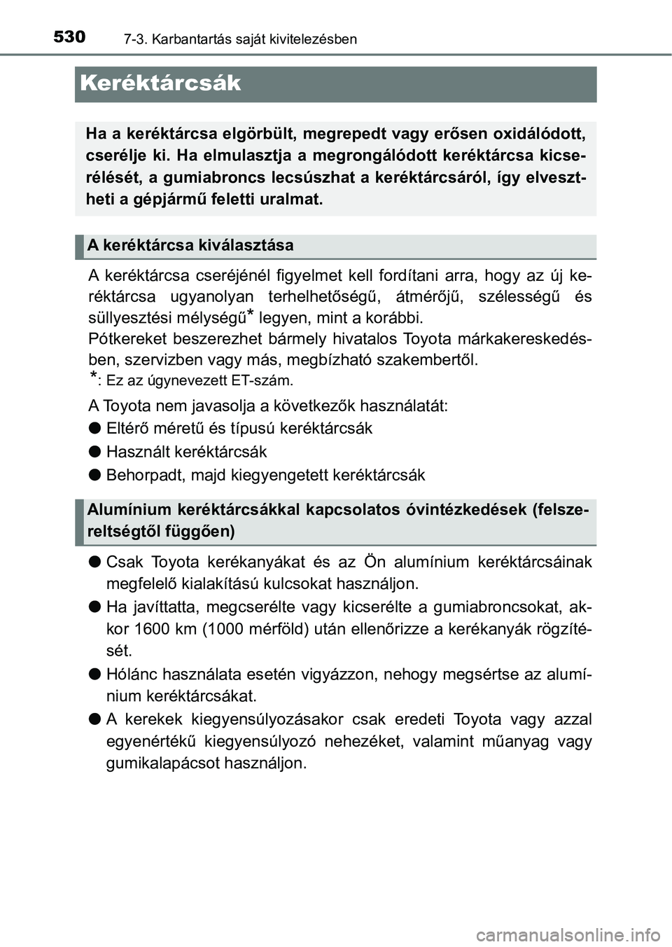TOYOTA YARIS HATCHBACK 2019 Kezelési útmutató (in Hungarian) 5307-3. Karbantartás saját kivitelezésben
Keréktárcsák
A keréktárcsa cseréjénél figyelmet kell fordítani arra, hogy az új ke-
réktárcsa ugyanolyan terhelhet őségű, átmér TOYOTA YARIS HATCHBACK 2019 Kezelési útmutató (in Hungarian) 5307-3. Karbantartás saját kivitelezésben
Keréktárcsák
A keréktárcsa cseréjénél figyelmet kell fordítani arra, hogy az új ke-
réktárcsa ugyanolyan terhelhet őségű, átmér
