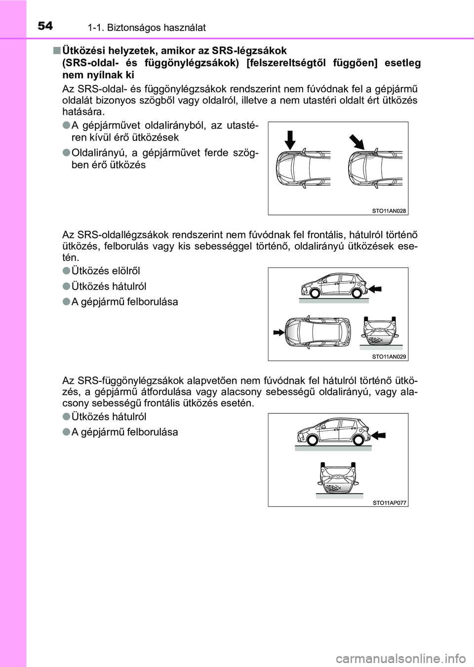 TOYOTA YARIS HATCHBACK 2019  Kezelési útmutató (in Hungarian) 541-1. Biztonságos használat
nÜtközési helyzetek, amikor az SRS-légzsákok 
(SRS-oldal-  és  függönylégzsákok)  [felszereltségtől  függően]  ese tleg
nem nyílnak ki
Az  SRS-oldal-  és