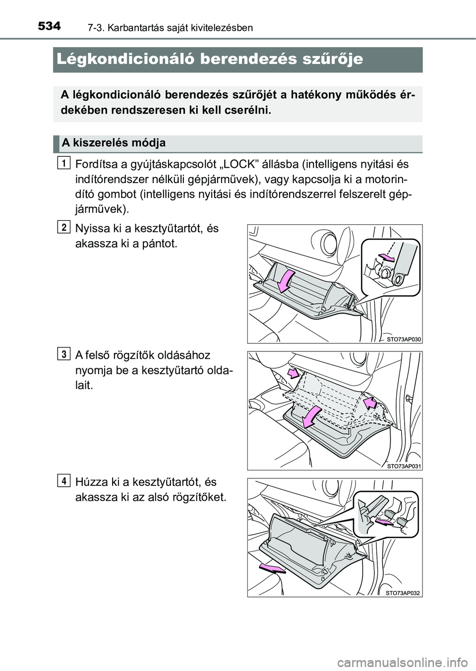 TOYOTA YARIS HATCHBACK 2019 Kezelési útmutató (in Hungarian) 5347-3. Karbantartás saját kivitelezésben
Légkondicionáló berendezés szűrő je
Fordítsa a gyújtáskapcsolót „LOCK” állásba (intelligens nyitási és
indítórendszer nélküli gépj TOYOTA YARIS HATCHBACK 2019 Kezelési útmutató (in Hungarian) 5347-3. Karbantartás saját kivitelezésben
Légkondicionáló berendezés szűrő je
Fordítsa a gyújtáskapcsolót „LOCK” állásba (intelligens nyitási és
indítórendszer nélküli gépj