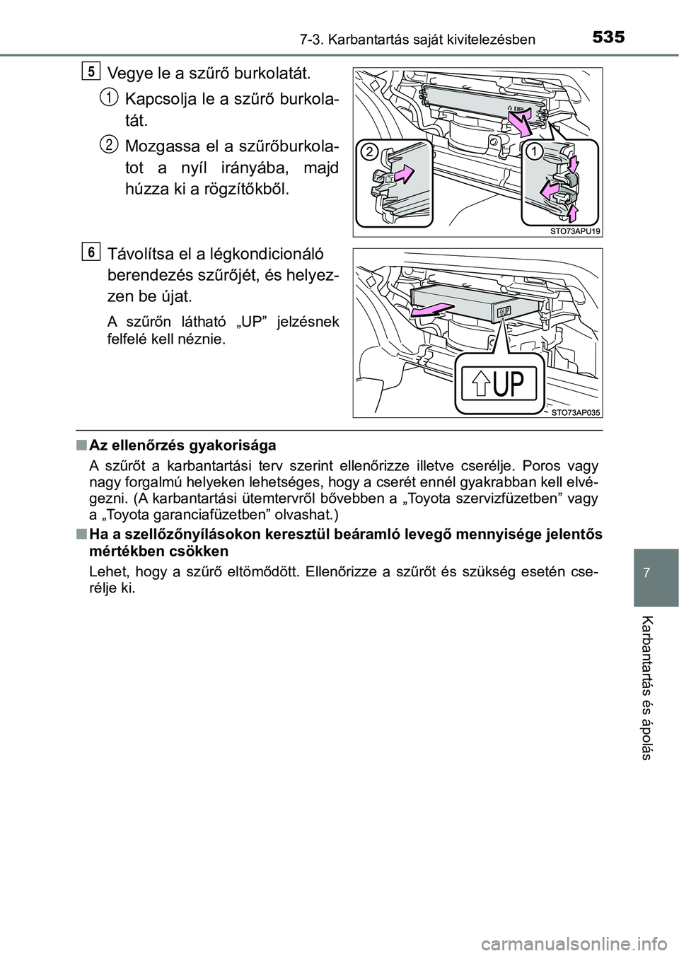 TOYOTA YARIS HATCHBACK 2019 Kezelési útmutató (in Hungarian) 5357-3. Karbantartás saját kivitelezésben
7
Karbantartás és ápolás
Vegye le a szűrő burkolatát.Kapcsolja le a szűrő burkola-
tát.
Mozgassa el a szűrőburkola-
tot a nyíl irányáb TOYOTA YARIS HATCHBACK 2019 Kezelési útmutató (in Hungarian) 5357-3. Karbantartás saját kivitelezésben
7
Karbantartás és ápolás
Vegye le a szűrő burkolatát.Kapcsolja le a szűrő burkola-
tát.
Mozgassa el a szűrőburkola-
tot a nyíl irányáb