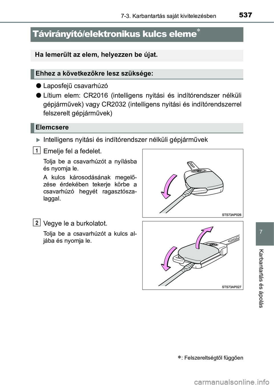 TOYOTA YARIS HATCHBACK 2019 Kezelési útmutató (in Hungarian) 5377-3. Karbantartás saját kivitelezésben
7
Karbantartás és ápolás
Távirányító/elektronikus kulcs eleme
lLaposfejű csavarhúzó
l Lítium elem: CR2016 (intelligens nyitási és in TOYOTA YARIS HATCHBACK 2019 Kezelési útmutató (in Hungarian) 5377-3. Karbantartás saját kivitelezésben
7
Karbantartás és ápolás
Távirányító/elektronikus kulcs eleme
lLaposfejű csavarhúzó
l Lítium elem: CR2016 (intelligens nyitási és in