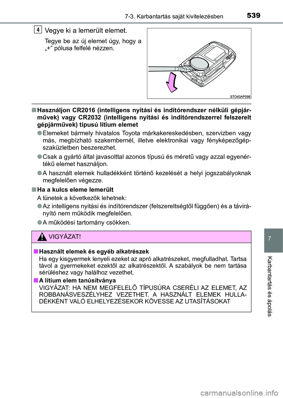 TOYOTA YARIS HATCHBACK 2019 Kezelési útmutató (in Hungarian) 5397-3. Karbantartás saját kivitelezésben
7
Karbantartás és ápolás
Vegye ki a lemerült elemet.
Tegye be az új elemet úgy, hogy a
„+” pólusa felfelé nézzen.
nHasználjon CR2016 TOYOTA YARIS HATCHBACK 2019 Kezelési útmutató (in Hungarian) 5397-3. Karbantartás saját kivitelezésben
7
Karbantartás és ápolás
Vegye ki a lemerült elemet.
Tegye be az új elemet úgy, hogy a
„+” pólusa felfelé nézzen.
nHasználjon CR2016