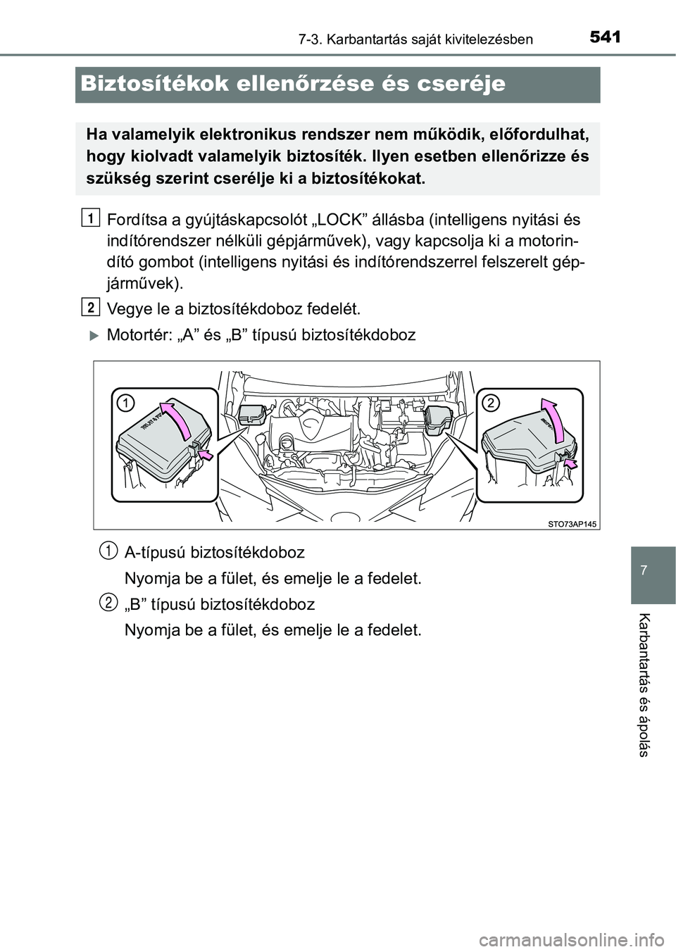 TOYOTA YARIS HATCHBACK 2019  Kezelési útmutató (in Hungarian) 5417-3. Karbantartás saját kivitelezésben
7
Karbantartás és ápolás
Biztosítékok ellenőrzése és cseréje
Fordítsa a gyújtáskapcsolót „LOCK” állásba (intelligens nyitási és 
ind
