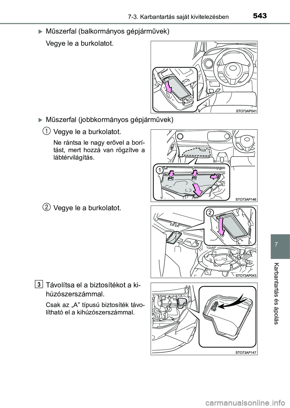 TOYOTA YARIS HATCHBACK 2019  Kezelési útmutató (in Hungarian) 5437-3. Karbantartás saját kivitelezésben
7
Karbantartás és ápolás
Műszerfal (balkormányos gépjárművek)
Vegye le a burkolatot.
Műszerfal (jobbkormányos gépjárművek)Vegye le a bu