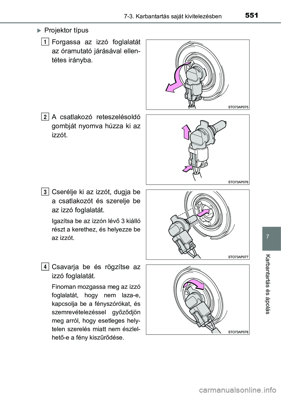 TOYOTA YARIS HATCHBACK 2019  Kezelési útmutató (in Hungarian) 5517-3. Karbantartás saját kivitelezésben
7
Karbantartás és ápolás
Projektor típusForgassa  az  izzó  foglalatát
az óramutató járásával ellen-
tétes irányba.
A  csatlakozó  retesz