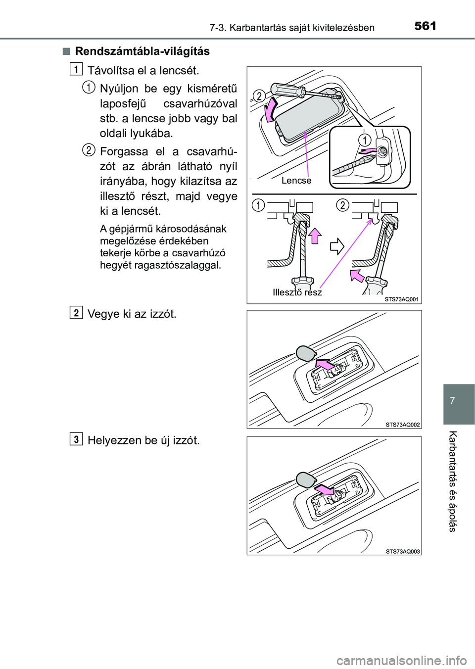 TOYOTA YARIS HATCHBACK 2019  Kezelési útmutató (in Hungarian) 5617-3. Karbantartás saját kivitelezésben
7
Karbantartás és ápolás
nRendszámtábla-világításTávolítsa el a lencsét.Nyúljon  be  egy  kisméretű
laposfejű  csavarhúzóval
stb. a lencs