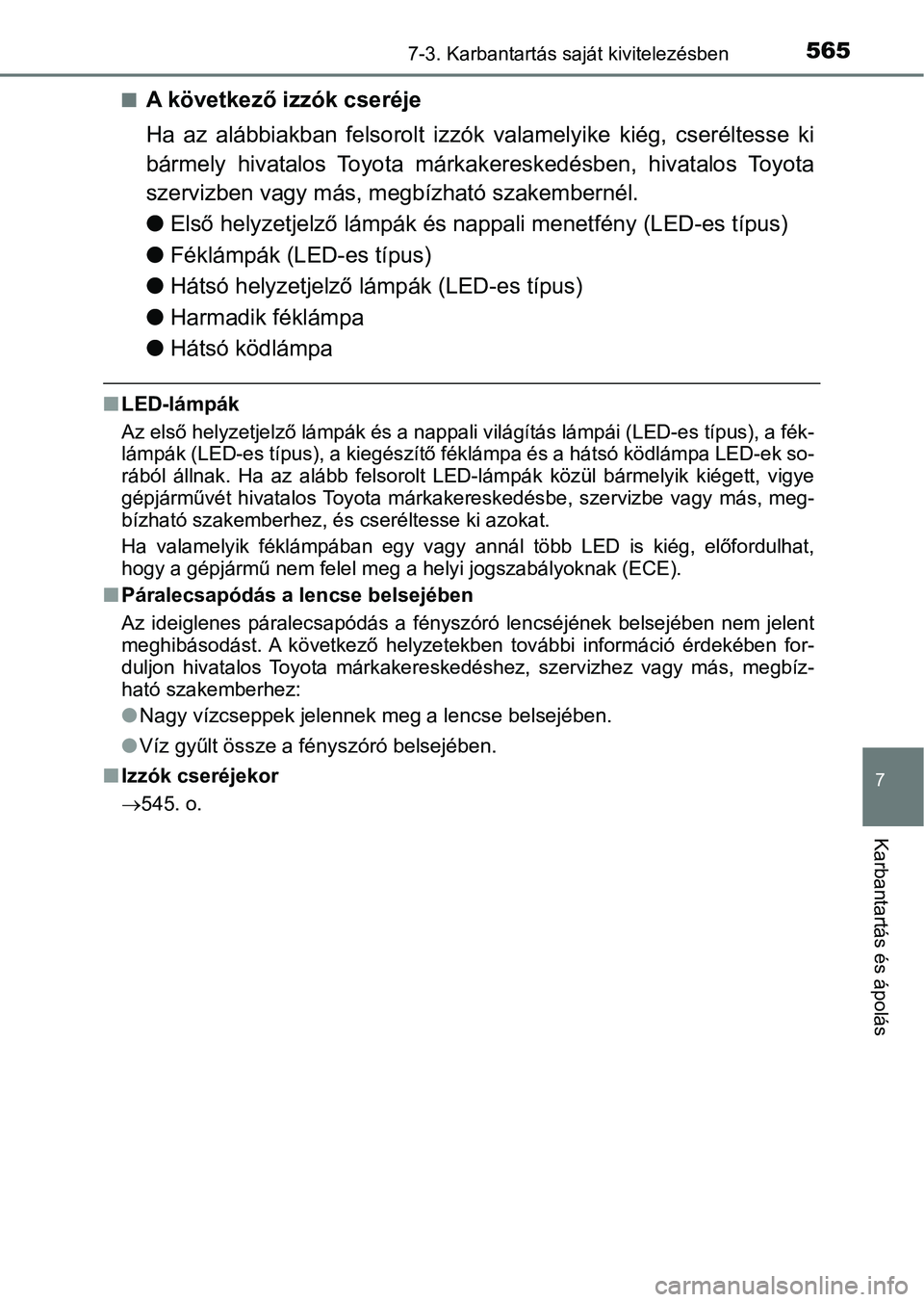 TOYOTA YARIS HATCHBACK 2019  Kezelési útmutató (in Hungarian) 5657-3. Karbantartás saját kivitelezésben
7
Karbantartás és ápolás
nA következő izzók cseréje
Ha  az  alábbiakban  felsorolt  izzók valamelyike  kiég,  cseréltesse ki
bármely  hivatalo