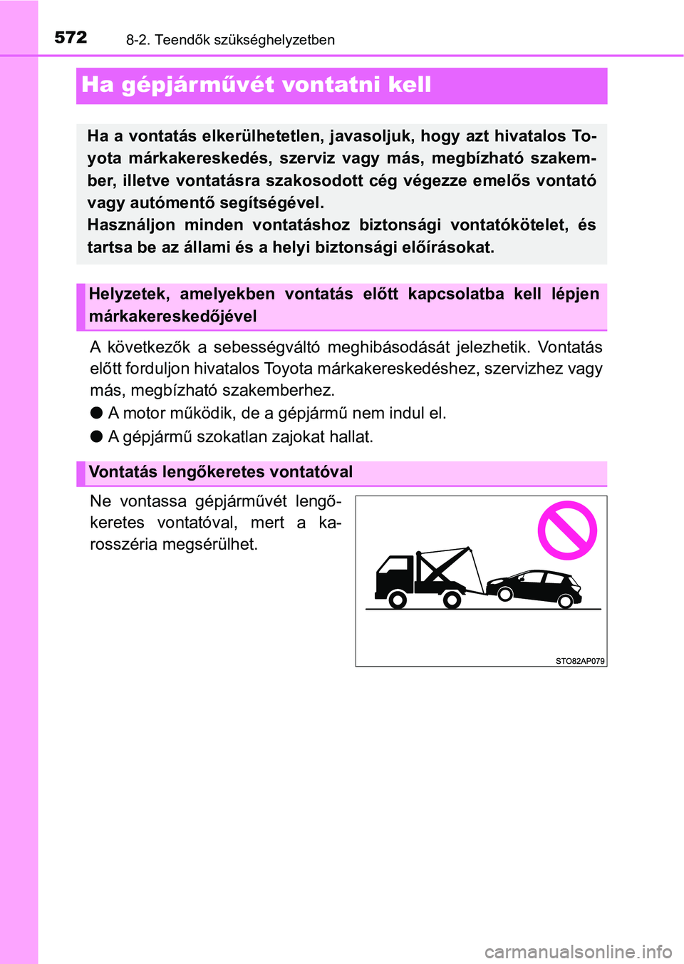 TOYOTA YARIS HATCHBACK 2019 Kezelési útmutató (in Hungarian) 5728-2. Teendők szükséghelyzetben
Ha gépjárművét vontatni kell
A következők a sebességváltó meghibásodását jelezhetik. Vontatá s
előtt forduljon hivatalos Toyota márkakeresked TOYOTA YARIS HATCHBACK 2019 Kezelési útmutató (in Hungarian) 5728-2. Teendők szükséghelyzetben
Ha gépjárművét vontatni kell
A következők a sebességváltó meghibásodását jelezhetik. Vontatá s
előtt forduljon hivatalos Toyota márkakeresked