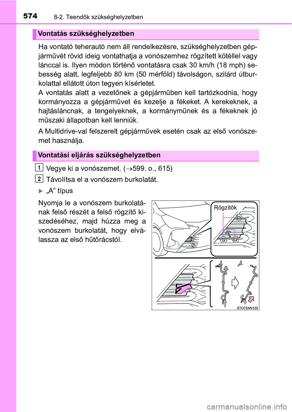 TOYOTA YARIS HATCHBACK 2019 Kezelési útmutató (in Hungarian) 5748-2. Teendők szükséghelyzetben
Ha vontató teherautó nem áll rendelkezésre, szükséghelyzetben gép-
járművét rövid ideig vontathatja a vonószemhez rögzített kötéll el vagy
láncca TOYOTA YARIS HATCHBACK 2019 Kezelési útmutató (in Hungarian) 5748-2. Teendők szükséghelyzetben
Ha vontató teherautó nem áll rendelkezésre, szükséghelyzetben gép-
járművét rövid ideig vontathatja a vonószemhez rögzített kötéll el vagy
láncca