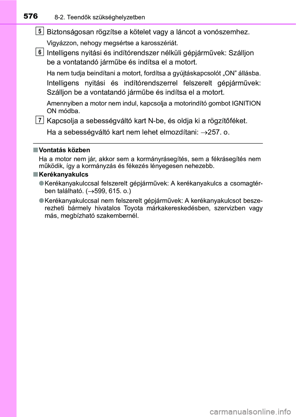 TOYOTA YARIS HATCHBACK 2019 Kezelési útmutató (in Hungarian) 5768-2. Teendők szükséghelyzetben
Biztonságosan rögzítse a kötelet vagy a láncot a vonószemhez.
Vigyázzon, nehogy megsértse a karosszériát.
Intelligens nyitási és indítórendszer nélk TOYOTA YARIS HATCHBACK 2019 Kezelési útmutató (in Hungarian) 5768-2. Teendők szükséghelyzetben
Biztonságosan rögzítse a kötelet vagy a láncot a vonószemhez.
Vigyázzon, nehogy megsértse a karosszériát.
Intelligens nyitási és indítórendszer nélk