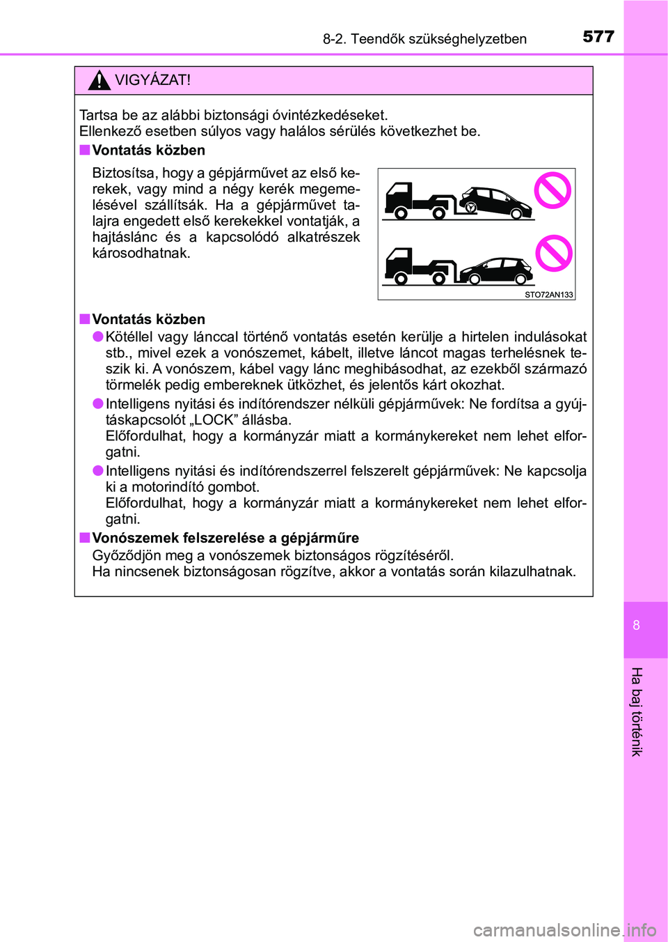 TOYOTA YARIS HATCHBACK 2019 Kezelési útmutató (in Hungarian) 5778-2. Teendők szükséghelyzetben
8
Ha baj történik
VIGYÁZAT!
Tartsa be az alábbi biztonsági óvintézkedéseket.
Ellenkező esetben súlyos vagy halálos sérülés következhet be.
nVontat TOYOTA YARIS HATCHBACK 2019 Kezelési útmutató (in Hungarian) 5778-2. Teendők szükséghelyzetben
8
Ha baj történik
VIGYÁZAT!
Tartsa be az alábbi biztonsági óvintézkedéseket.
Ellenkező esetben súlyos vagy halálos sérülés következhet be.
nVontat