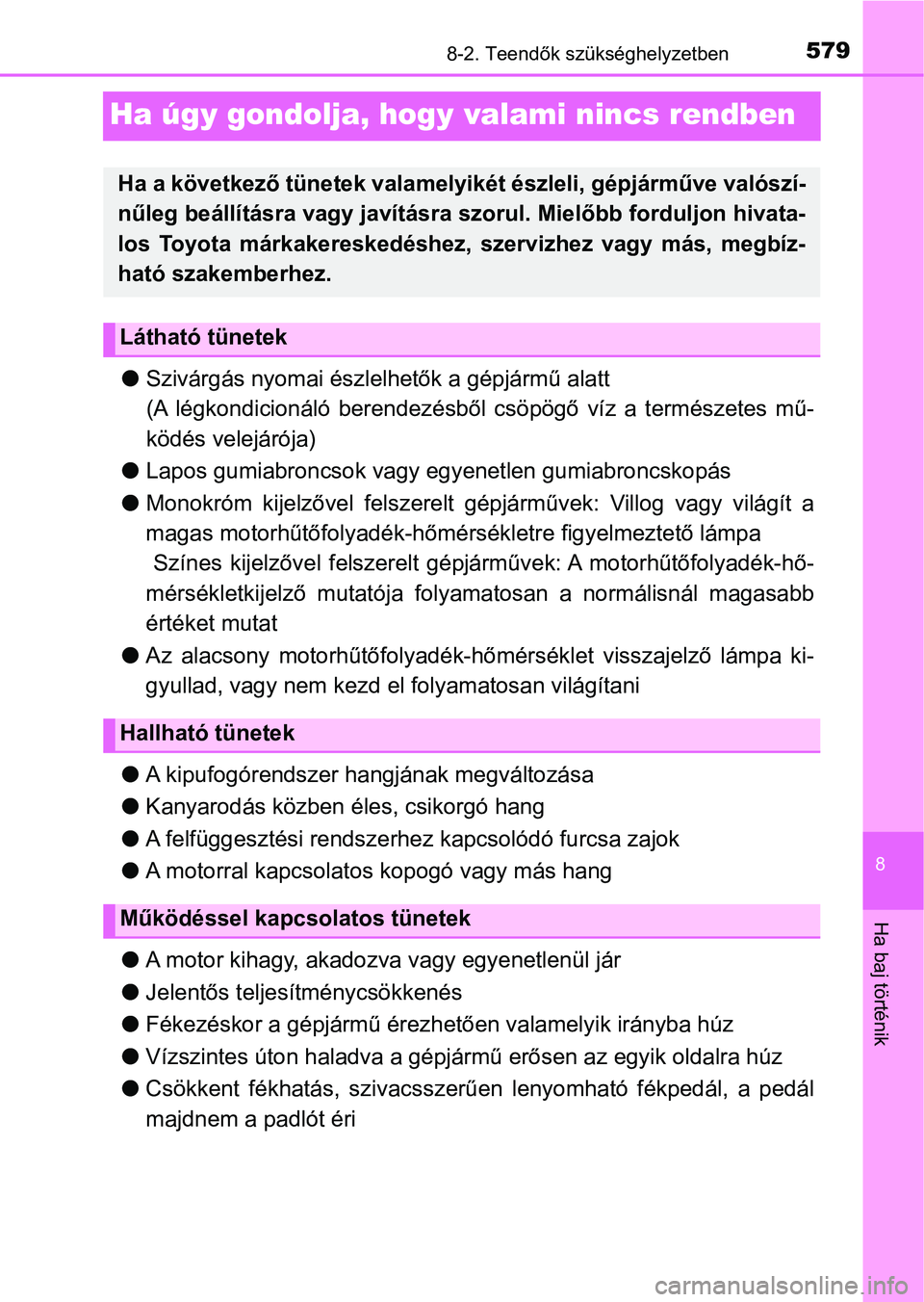 TOYOTA YARIS HATCHBACK 2019 Kezelési útmutató (in Hungarian) 5798-2. Teendők szükséghelyzetben
8
Ha baj történik
Ha úgy gondolja, hogy valami nincs rendben
lSzivárgás nyomai észlelhetők a gépjármű alatt
(A légkondicionáló berendezésből csö TOYOTA YARIS HATCHBACK 2019 Kezelési útmutató (in Hungarian) 5798-2. Teendők szükséghelyzetben
8
Ha baj történik
Ha úgy gondolja, hogy valami nincs rendben
lSzivárgás nyomai észlelhetők a gépjármű alatt
(A légkondicionáló berendezésből csö